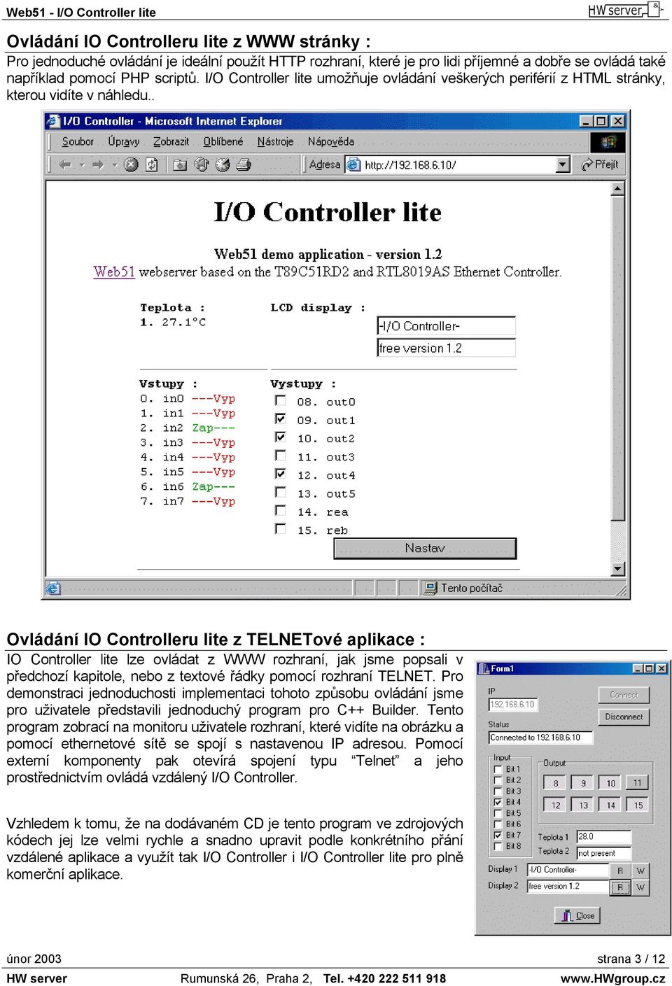 . Ovládání IO Controlleru lite z TELNETové aplikace : IO Controller lite lze ovládat z WWW rozhraní, jak jsme popsali v předchozí kapitole, nebo z textové řádky pomocí rozhraní TELNET.