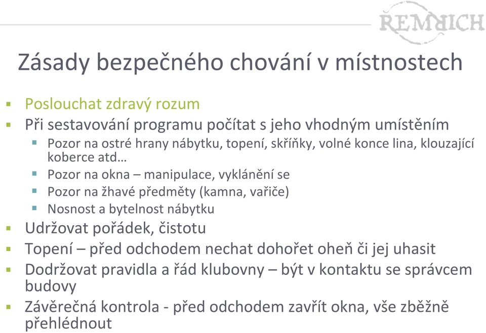 předměty (kamna, vařiče) Nosnost a bytelnost nábytku Udržovat pořádek, čistotu Topení před odchodem nechat dohořet oheň či jej uhasit