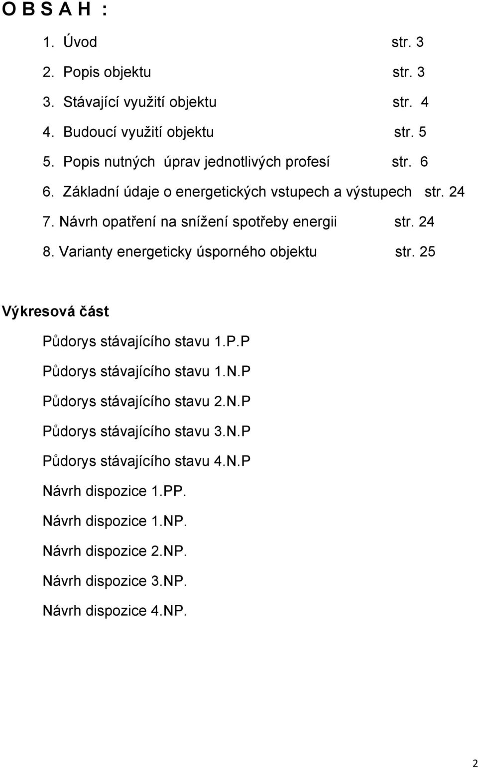 Návrh opatření na snížení spotřeby energii str. 24 8. Varianty energeticky úsporného objektu str. 25 Výkresová část Půdorys stávajícího stavu 1.P.P Půdorys stávajícího stavu 1.