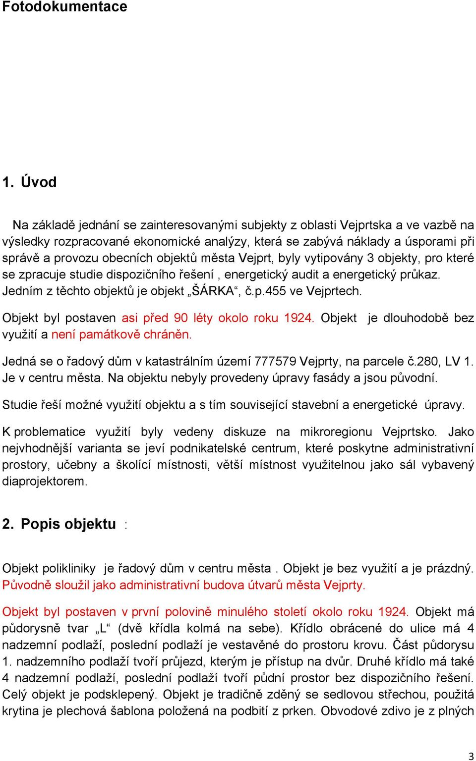 objektů města Vejprt, byly vytipovány 3 objekty, pro které se zpracuje studie dispozičního řešení, energetický audit a energetický průkaz. Jedním z těchto objektů je objekt ŠÁRKA, č.p.455 ve Vejprtech.