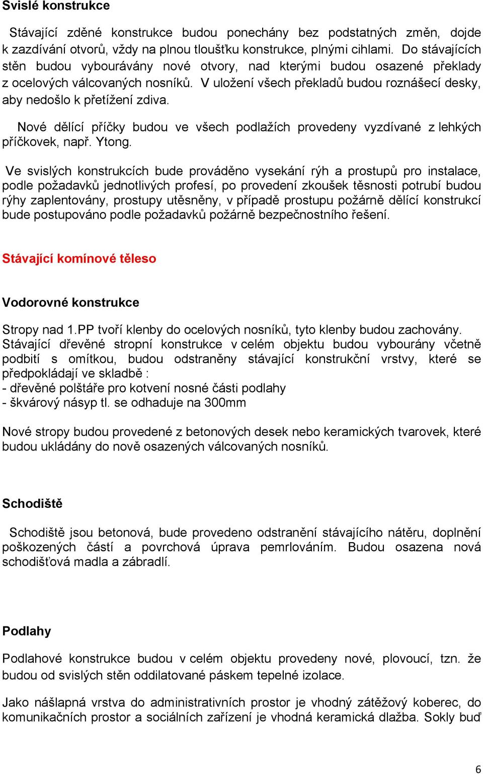 Nové dělící příčky budou ve všech podlažích provedeny vyzdívané z lehkých příčkovek, např. Ytong.