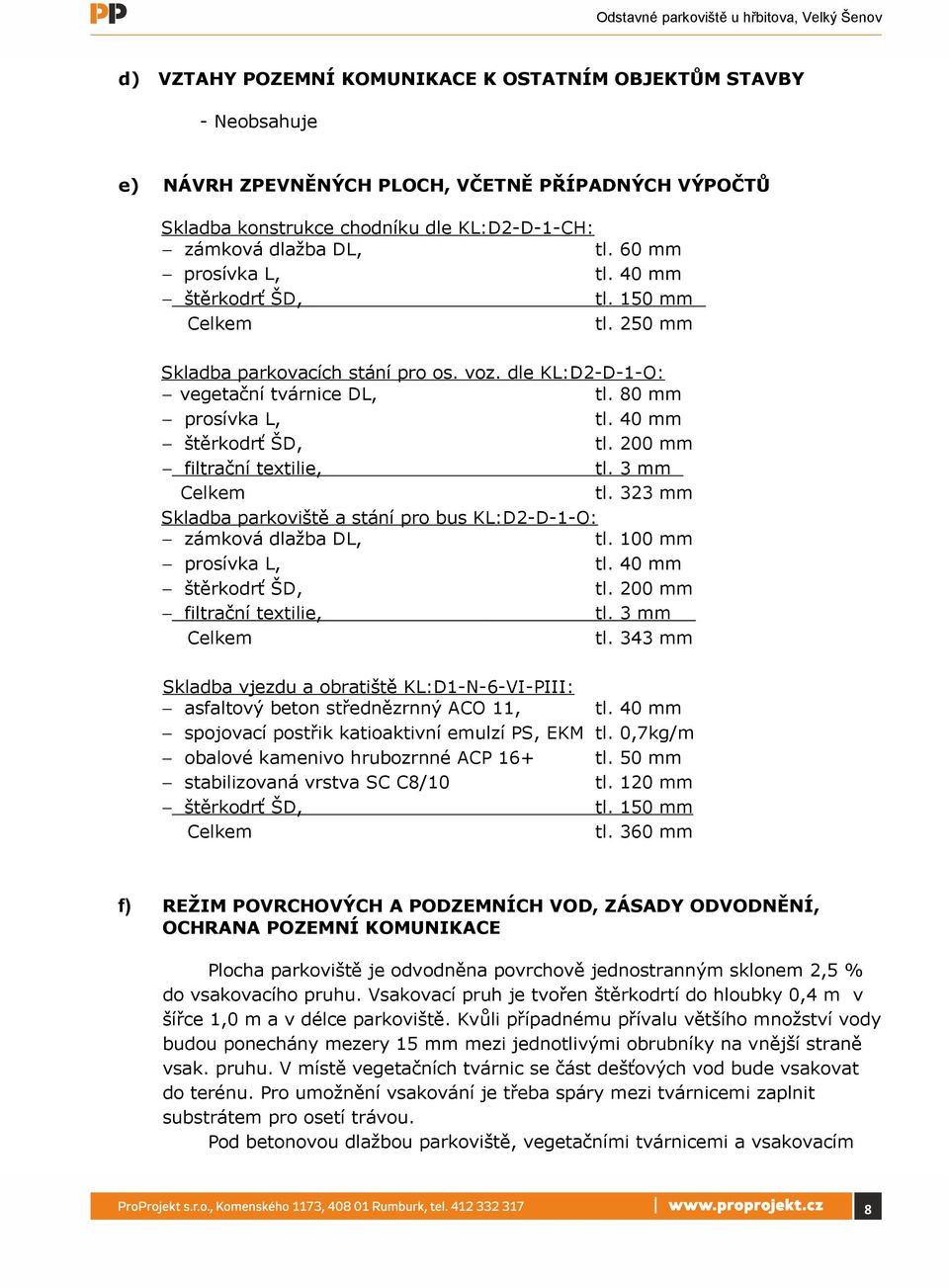 3 mm Celkem tl. 323 mm Skladba parkoviště a stání pro bus KL:D2-D-1-O: zámková dlažba DL, tl. 100 mm prosívka L, tl. 40 mm štěrkodrť ŠD, tl. 200 mm filtrační textilie, tl. 3 mm Celkem tl.