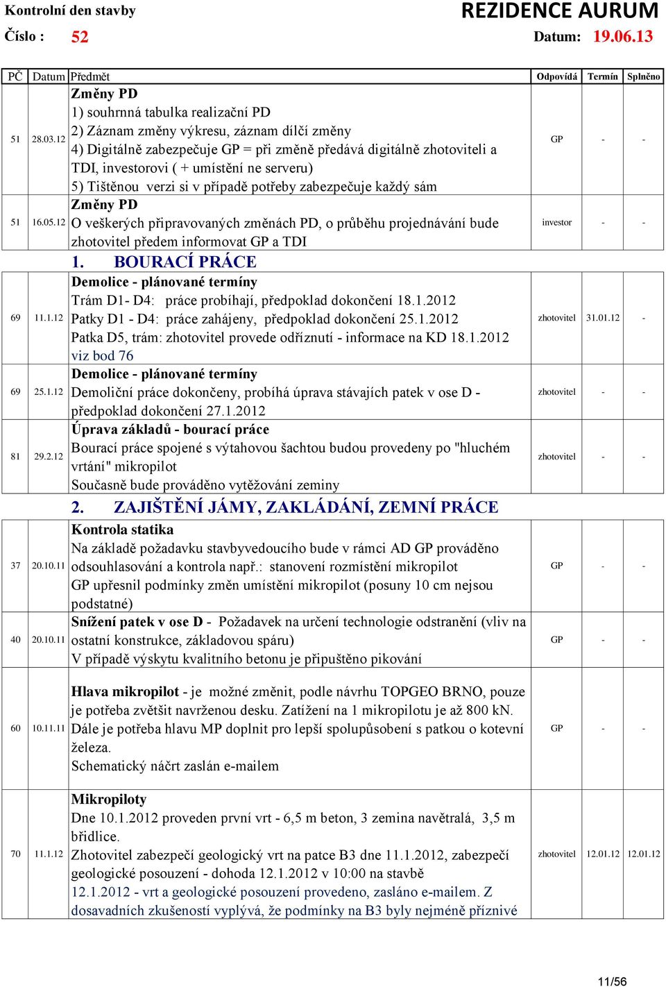 11 Změny PD 1) souhrnná tabulka realizační PD 2) Záznam změny výkresu, záznam dílčí změny 4) Digitálně zabezpečuje GP = při změně předává digitálně zhotoviteli a TDI, investorovi ( + umístění ne