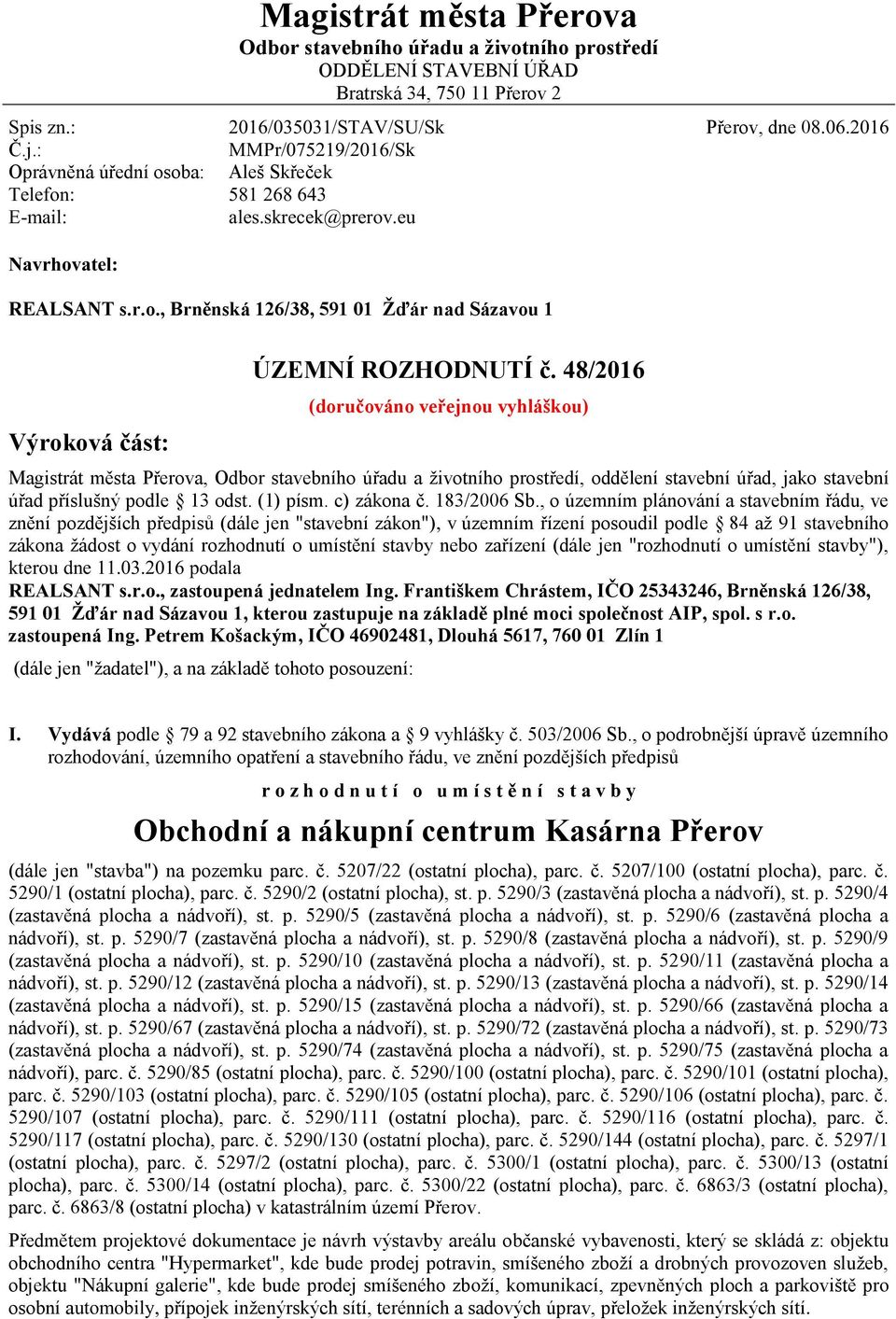 48/2016 (doručováno veřejnou vyhláškou) Magistrát města Přerova, Odbor stavebního úřadu a životního prostředí, oddělení stavební úřad, jako stavební úřad příslušný podle 13 odst. (1) písm.