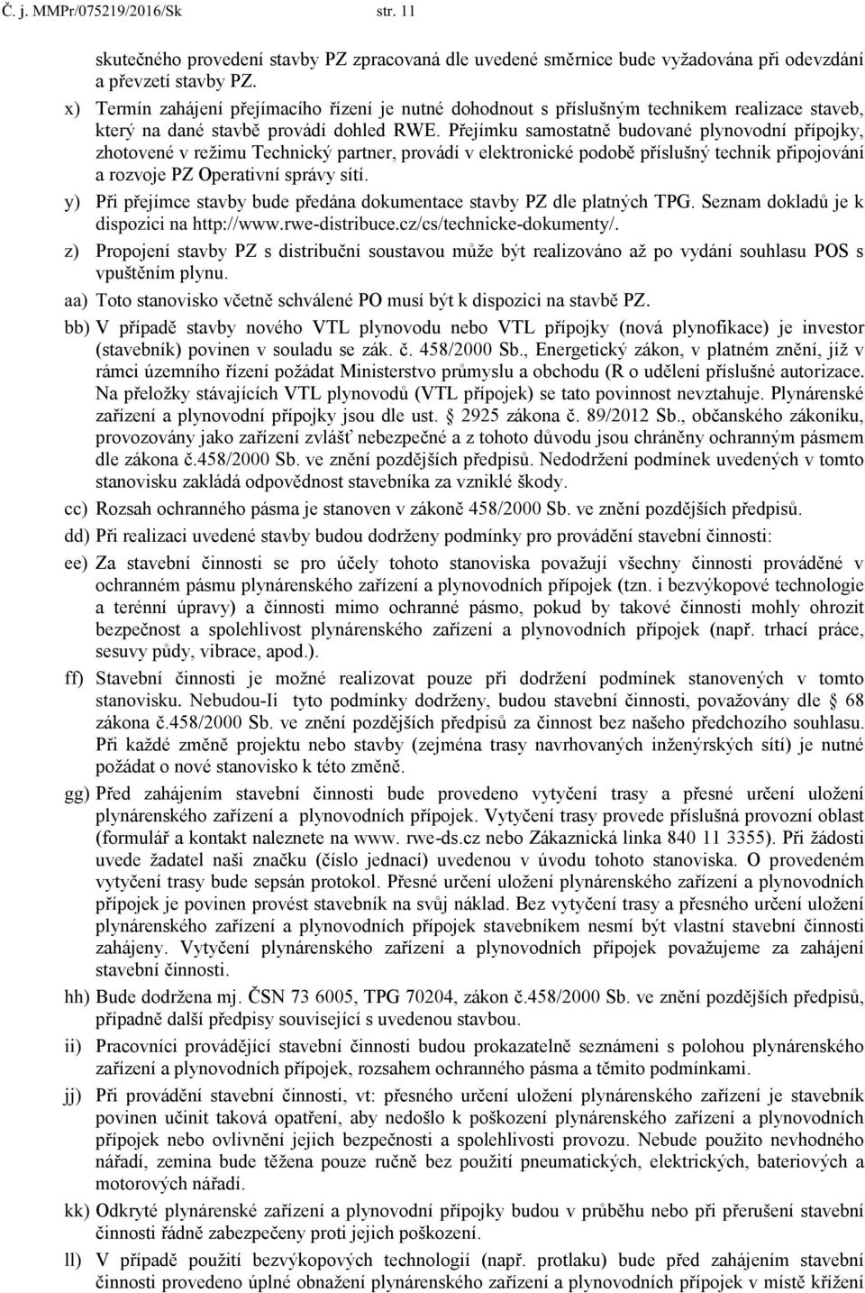 Přejímku samostatně budované plynovodní přípojky, zhotovené v režimu Technický partner, provádí v elektronické podobě příslušný technik připojování a rozvoje PZ Operativní správy sítí.