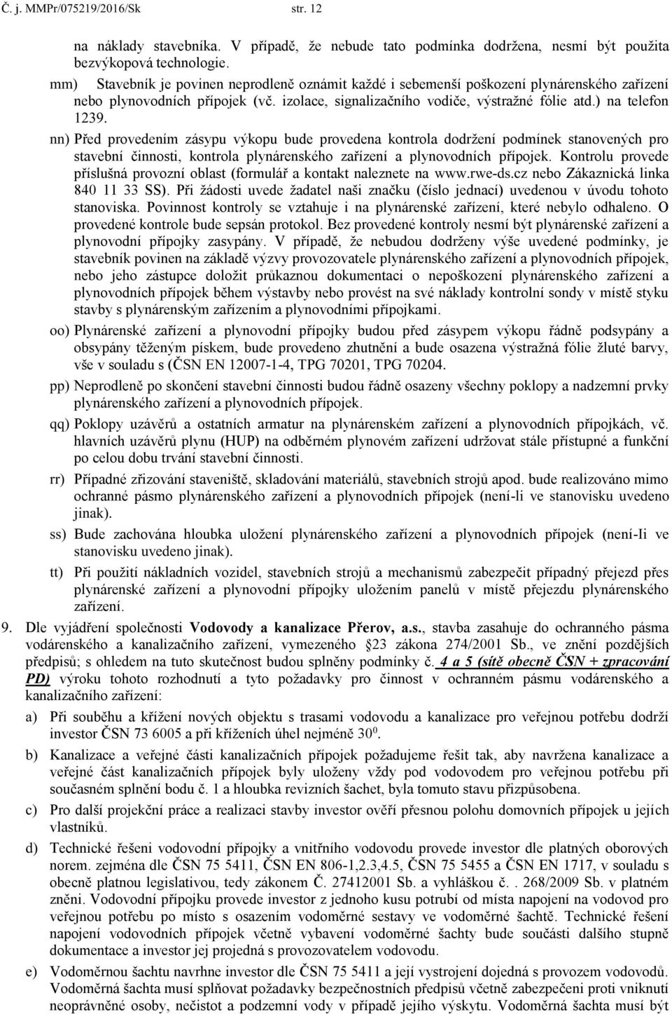 nn) Před provedením zásypu výkopu bude provedena kontrola dodržení podmínek stanovených pro stavební činnosti, kontrola plynárenského zařízení a plynovodních přípojek.