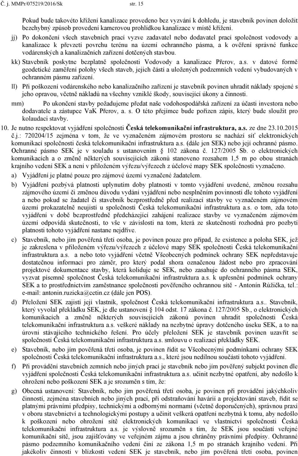 jj) Po dokončení všech stavebních prací vyzve zadavatel nebo dodavatel prací společnost vodovody a kanalizace k převzetí povrchu terénu na území ochranného pásma, a k ověření správné funkce