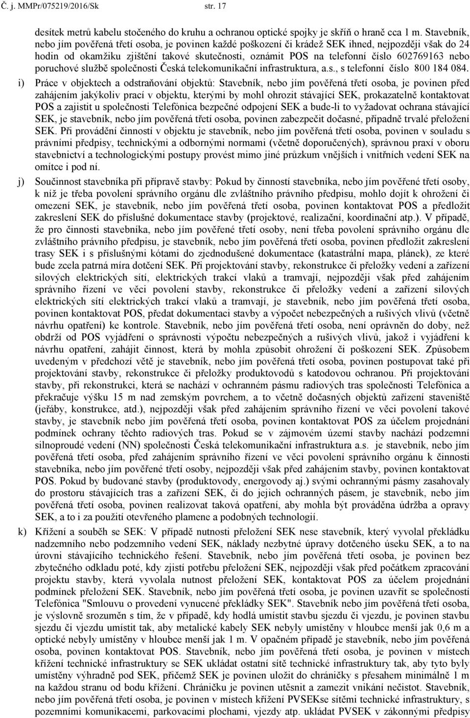 nebo poruchové službě společnosti Česká telekomunikační infrastruktura, a.s., s telefonní číslo 800 184 084.