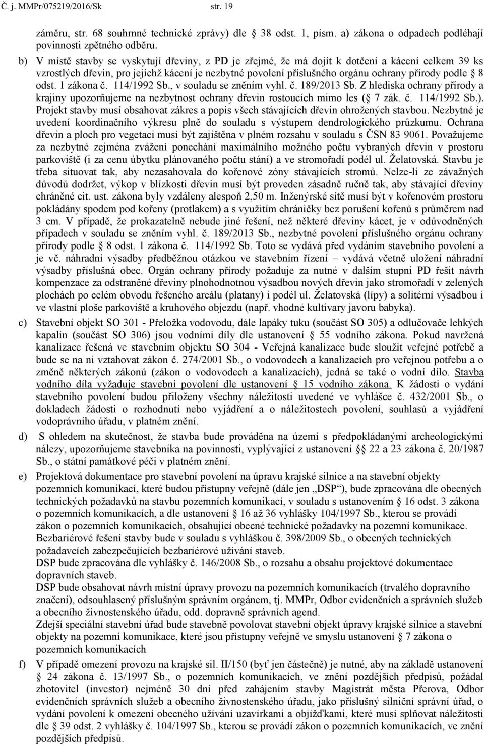 8 odst. 1 zákona č. 114/1992 Sb., v souladu se zněním vyhl. č. 189/2013 Sb. Z hlediska ochrany přírody a krajiny upozorňujeme na nezbytnost ochrany dřevin rostoucích mimo les ( 7 zák. č. 114/1992 Sb.).