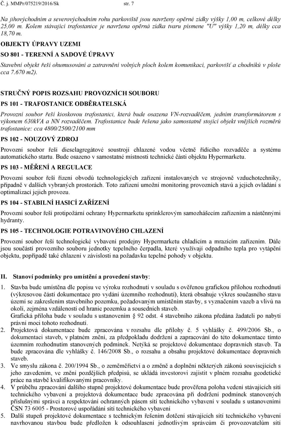 OBJEKTY ÚPRAVY UZEMI SO 801 - TERENNÍ A SADOVÉ ÚPRAVY Stavební objekt řeší ohumusování a zatravnění volných ploch kolem komunikací, parkovišť a chodníků v ploše cca 7.670 m2).