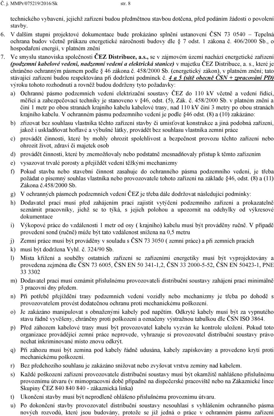 , o hospodaření energií, v platném znění 7. Ve smyslu stanoviska společnosti ČEZ Distribuce, a.s., se v zájmovém území nachází energetické zařízení (podzemní kabelové vedeni, nadzemní vedení a elektrická stanice) v majetku ČEZ Distribuce, a.