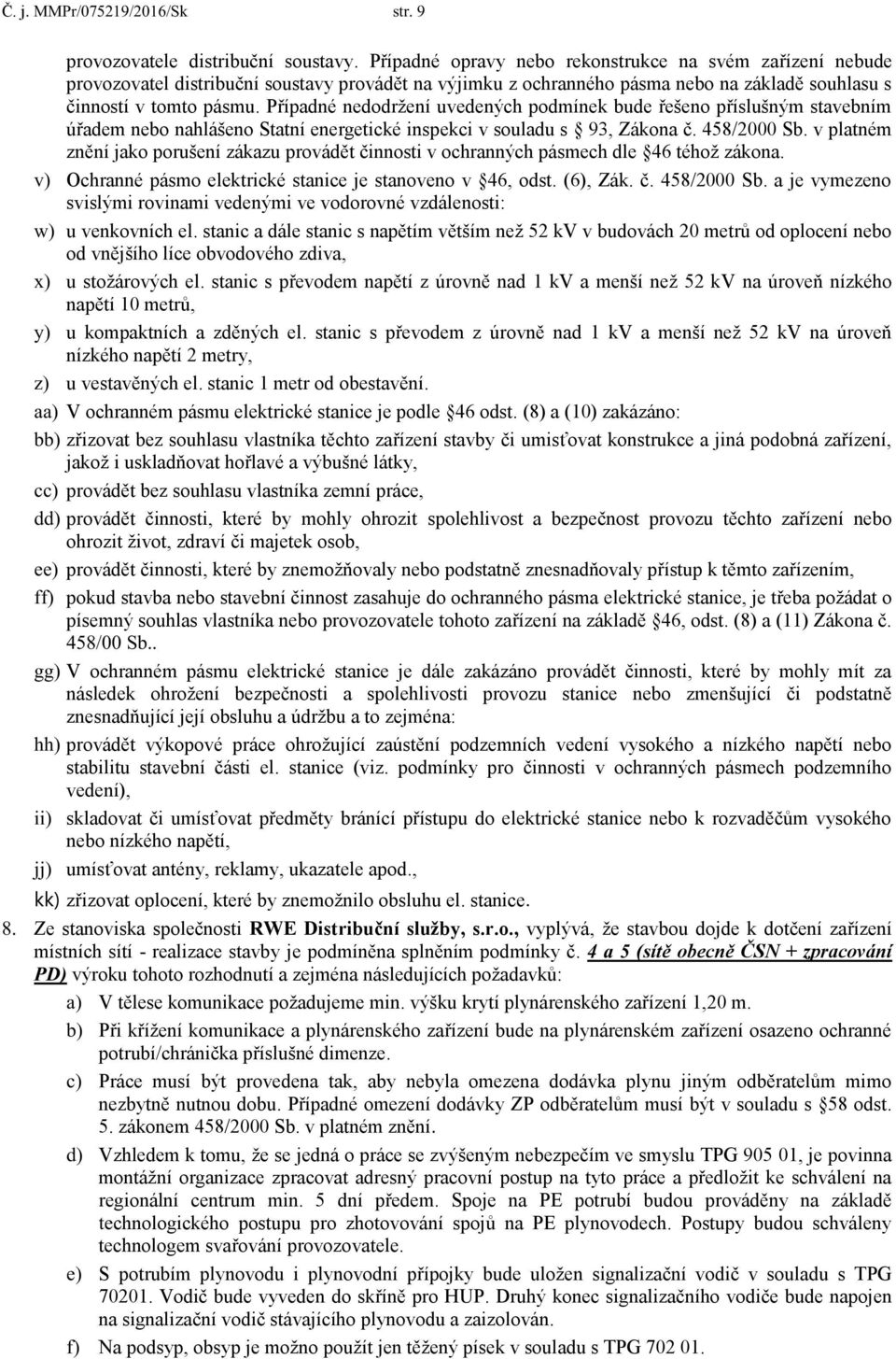 Případné nedodržení uvedených podmínek bude řešeno příslušným stavebním úřadem nebo nahlášeno Statní energetické inspekci v souladu s 93, Zákona č. 458/2000 Sb.