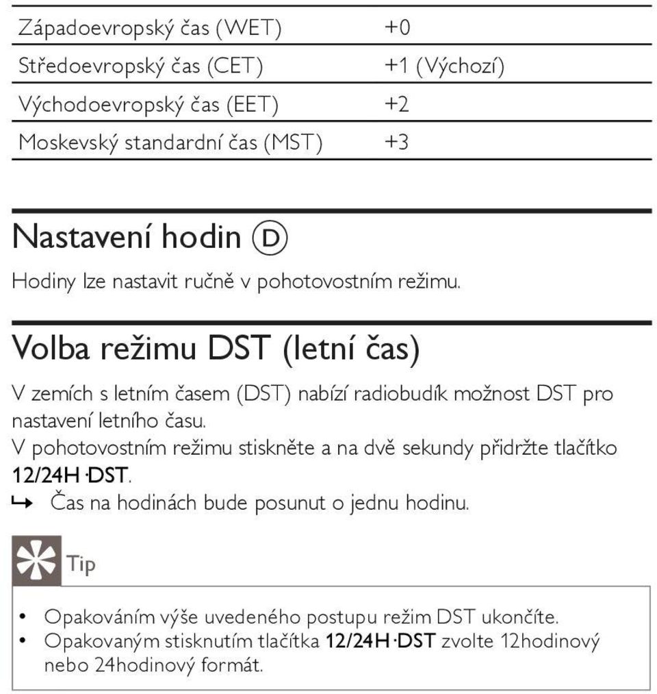 Volba režimu DST (letní čas) V zemích s letním časem (DST) nabízí radiobudík možnost DST pro nastavení letního času.