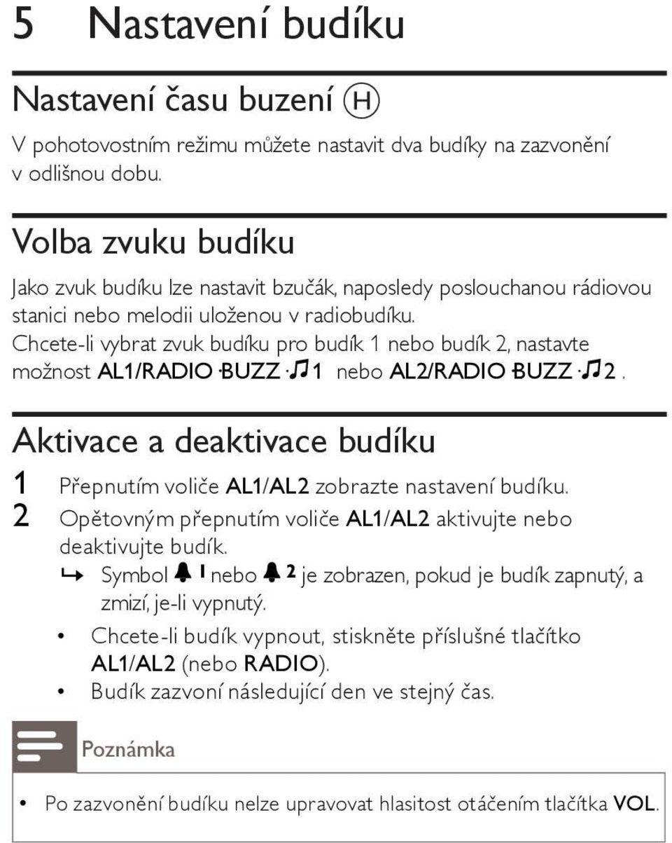 Chcete-li vybrat zvuk budíku pro budík 1 nebo budík 2, nastavte možnost AL1/RADIO BUZZ 1 nebo AL2/RADIO BUZZ 2. Aktivace a deaktivace budíku 1 Přepnutím voliče AL1/AL2 zobrazte nastavení budíku.