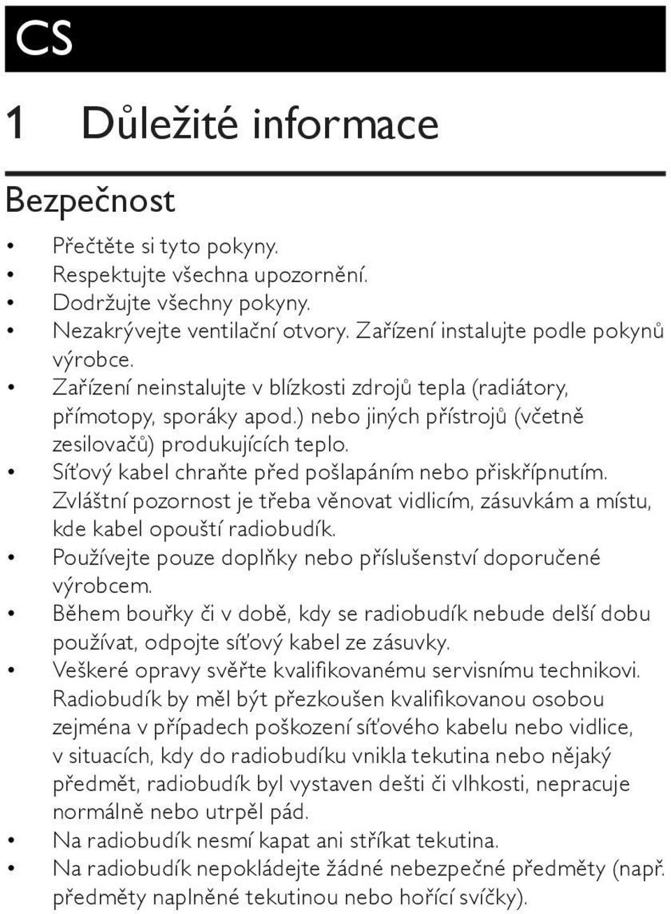 Síťový kabel chraňte před pošlapáním nebo přiskřípnutím. Zvláštní pozornost je třeba věnovat vidlicím, zásuvkám a místu, kde kabel opouští radiobudík.