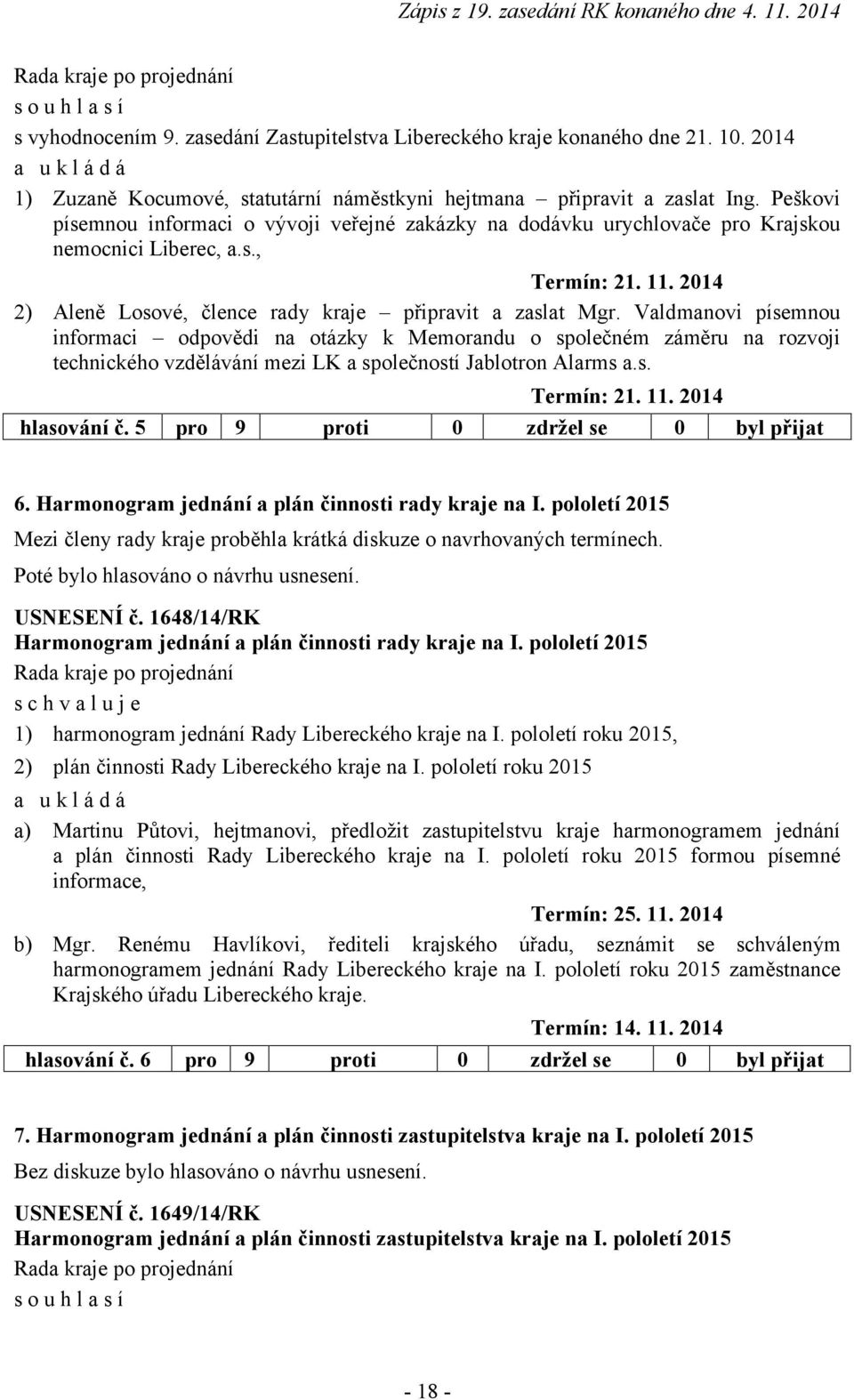 Valdmanovi písemnou informaci odpovědi na otázky k Memorandu o společném záměru na rozvoji technického vzdělávání mezi LK a společností Jablotron Alarms a.s. Termín: 21. 11. 2014 hlasování č.