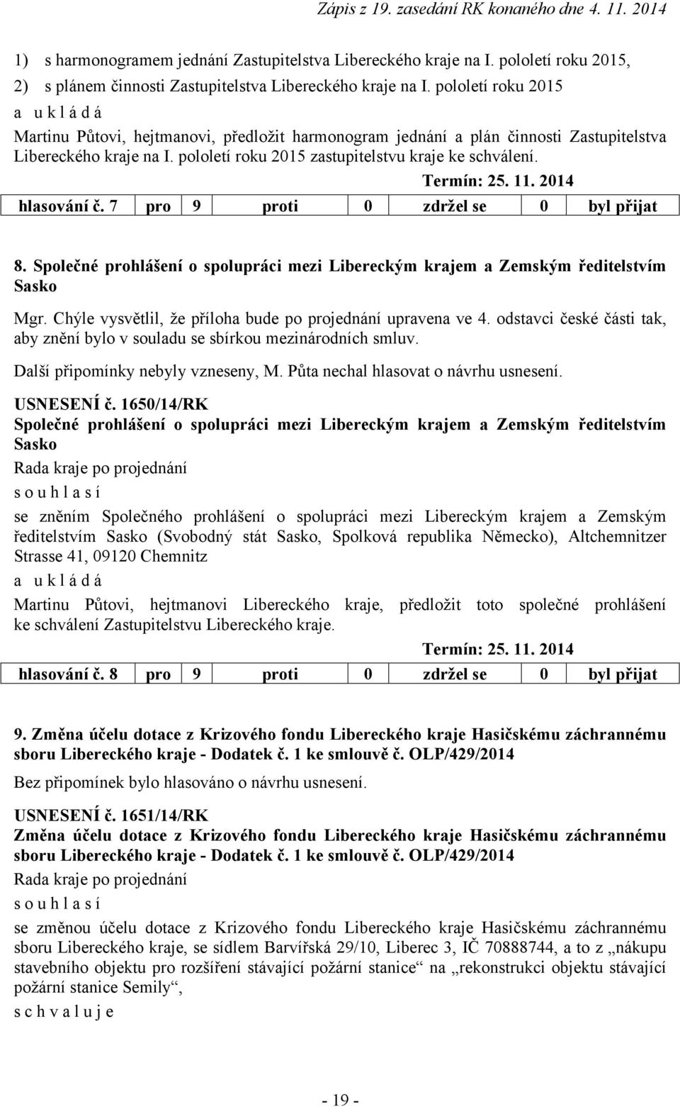 11. 2014 hlasování č. 7 pro 9 proti 0 zdržel se 0 byl přijat 8. Společné prohlášení o spolupráci mezi Libereckým krajem a Zemským ředitelstvím Sasko Mgr.