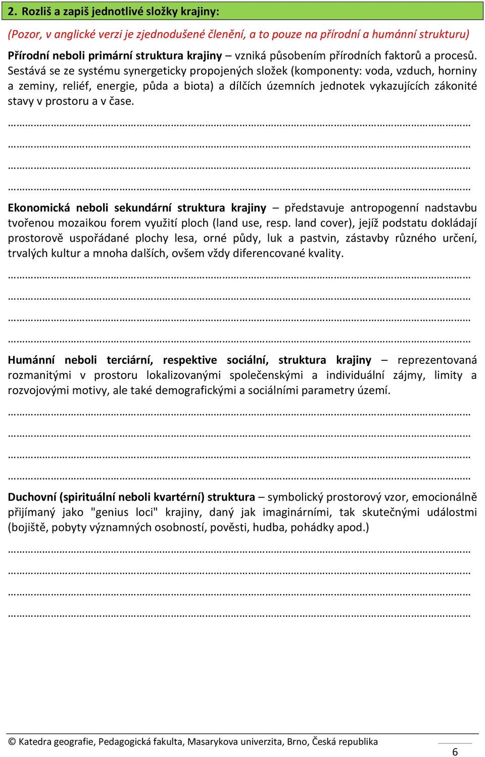 Sestává se ze systému synergeticky propojených složek (komponenty: voda, vzduch, horniny a zeminy, reliéf, energie, půda a biota) a dílčích územních jednotek vykazujících zákonité stavy v prostoru a