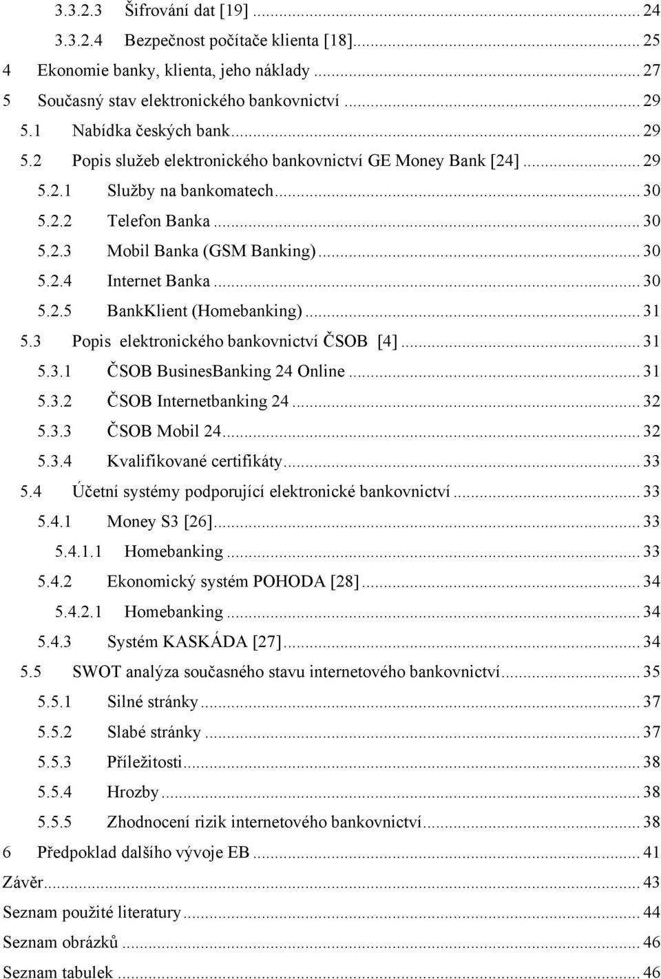 .. 30 5.2.5 BankKlient (Homebanking)... 31 5.3 Popis elektronického bankovnictví ČSOB [4]... 31 5.3.1 ČSOB BusinesBanking 24 Online... 31 5.3.2 ČSOB Internetbanking 24... 32 5.3.3 ČSOB Mobil 24... 32 5.3.4 Kvalifikované certifikáty.