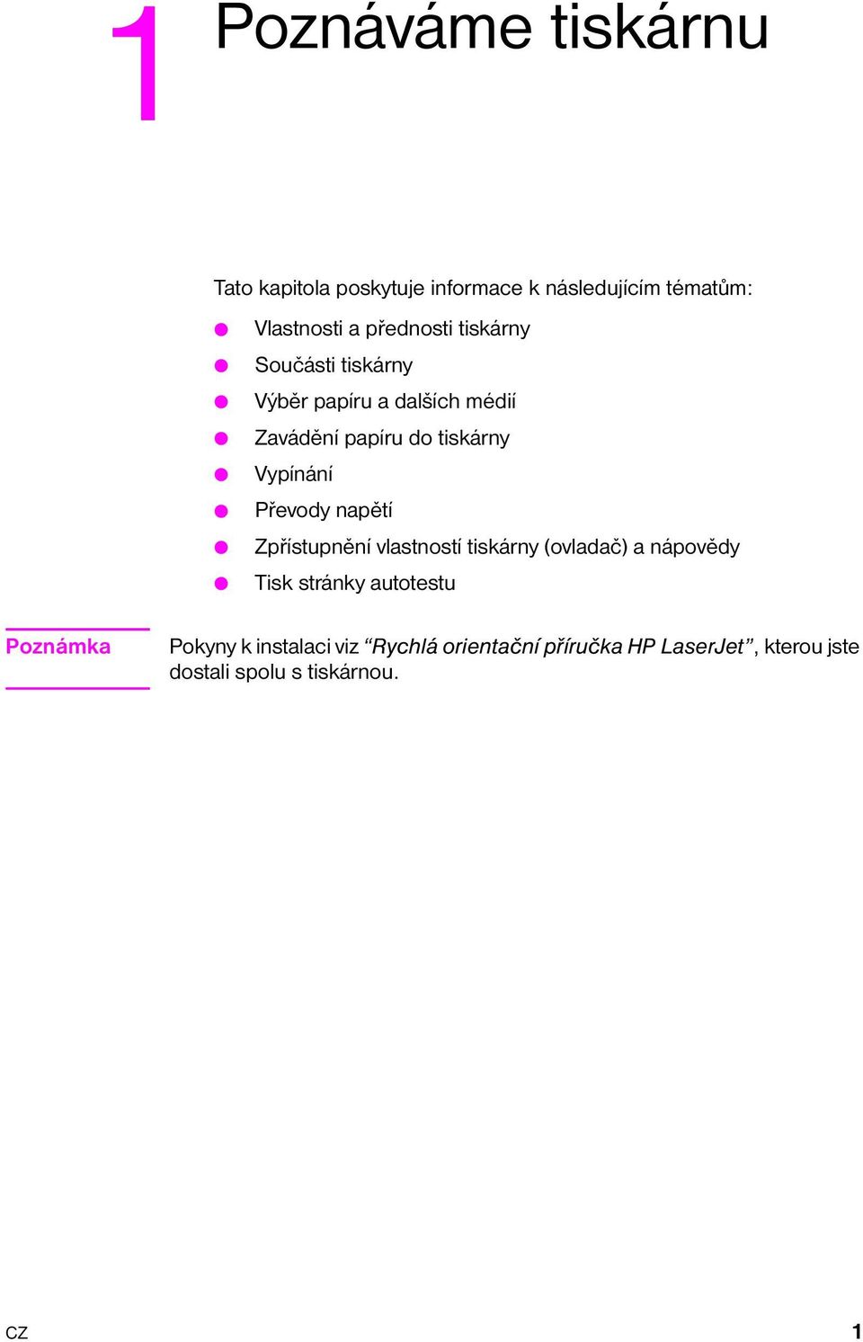 Vypínání Převody napětí Zpřístupnění vlastností tiskárny (ovladač) a nápovědy Tisk stránky autotestu