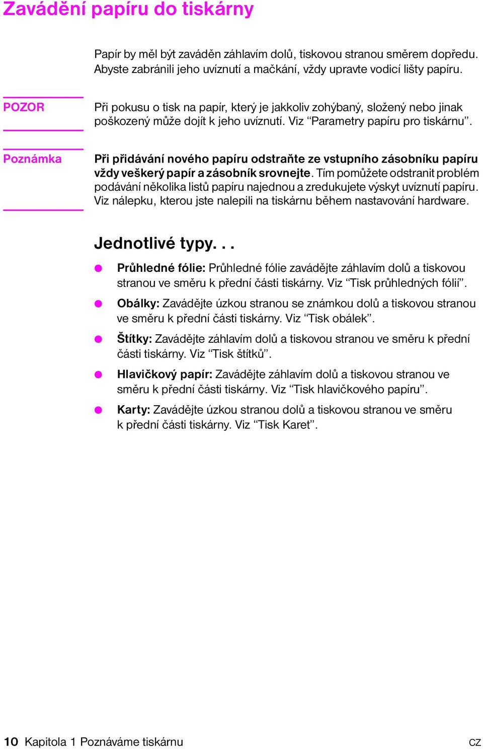 Poznámka Při přidávání nového papíru odstraňte ze vstupního zásobníku papíru vždy veškerý papír a zásobník srovnejte.