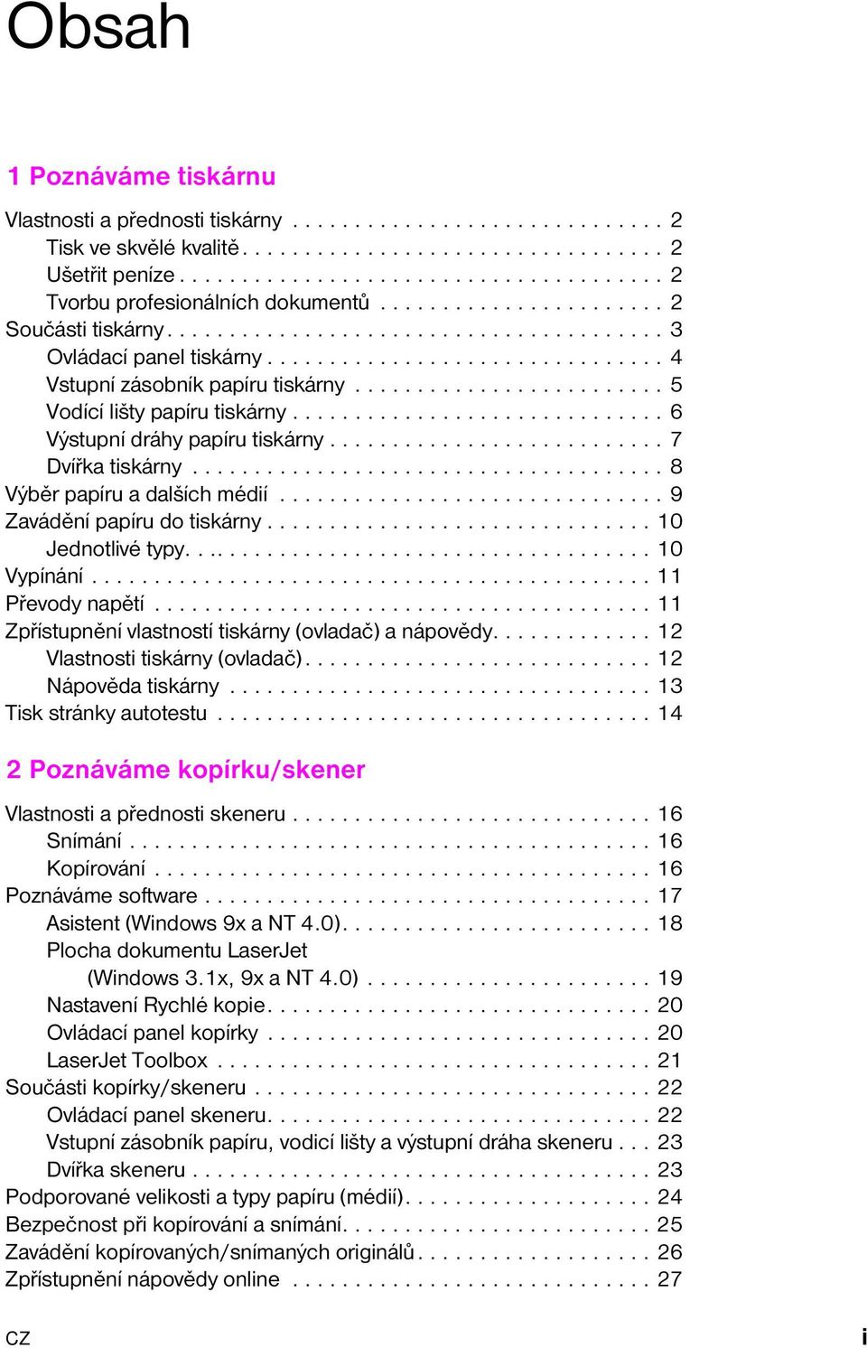 ............................... 4 Vstupní zásobník papíru tiskárny......................... 5 Vodící lišty papíru tiskárny.............................. 6 Výstupní dráhy papíru tiskárny.