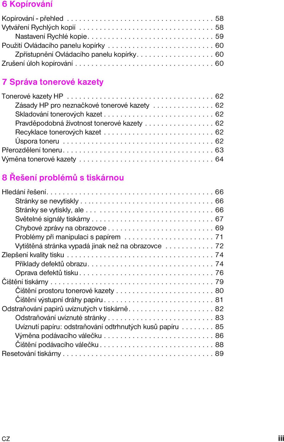 ................................... 62 Zásady HP pro neznačkové tonerové kazety............... 62 Skladování tonerových kazet........................... 62 Pravděpodobná životnost tonerové kazety.