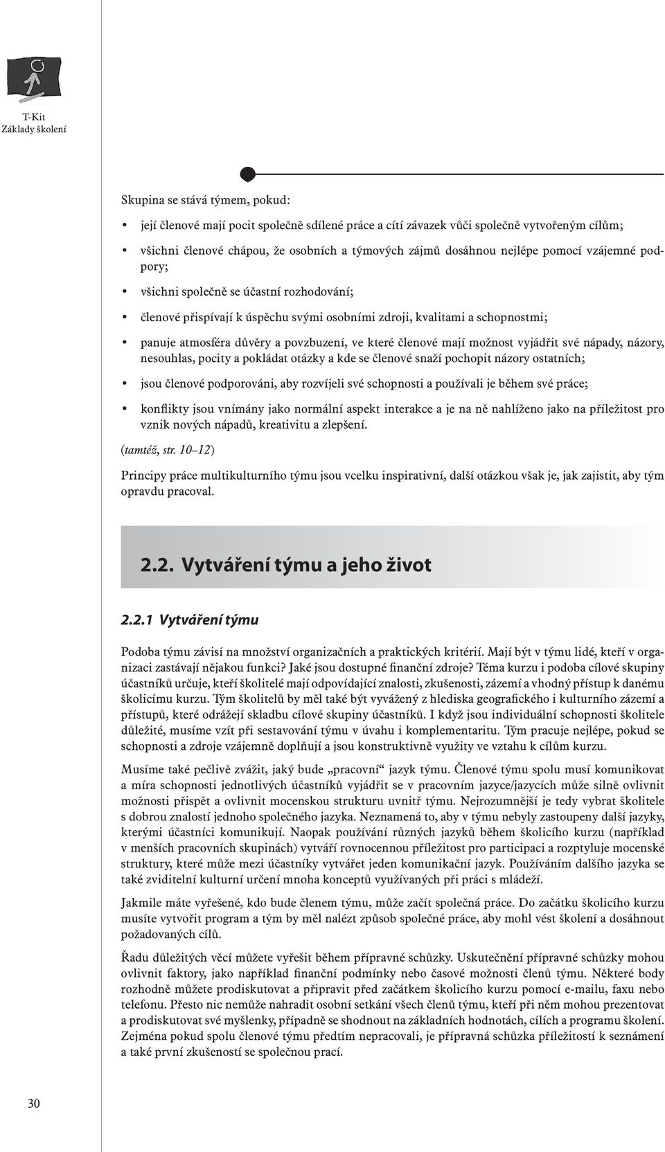 mají možnost vyjádřit své nápady, názory, nesouhlas, pocity a pokládat otázky a kde se členové snaží pochopit názory ostatních; jsou členové podporováni, aby rozvíjeli své schopnosti a používali je