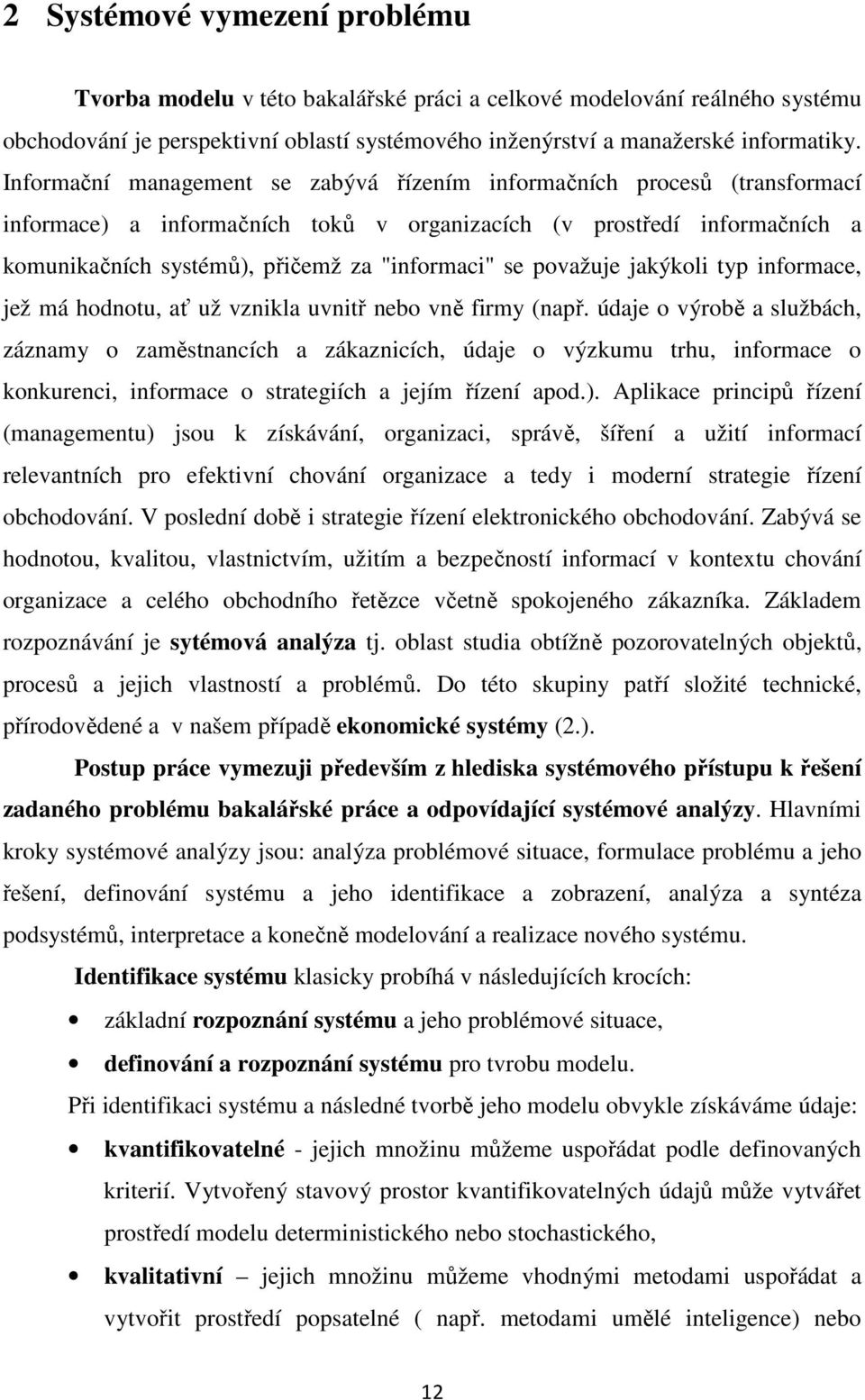 považuje jakýkoli typ informace, jež má hodnotu, ať už vznikla uvnitř nebo vně firmy (např.