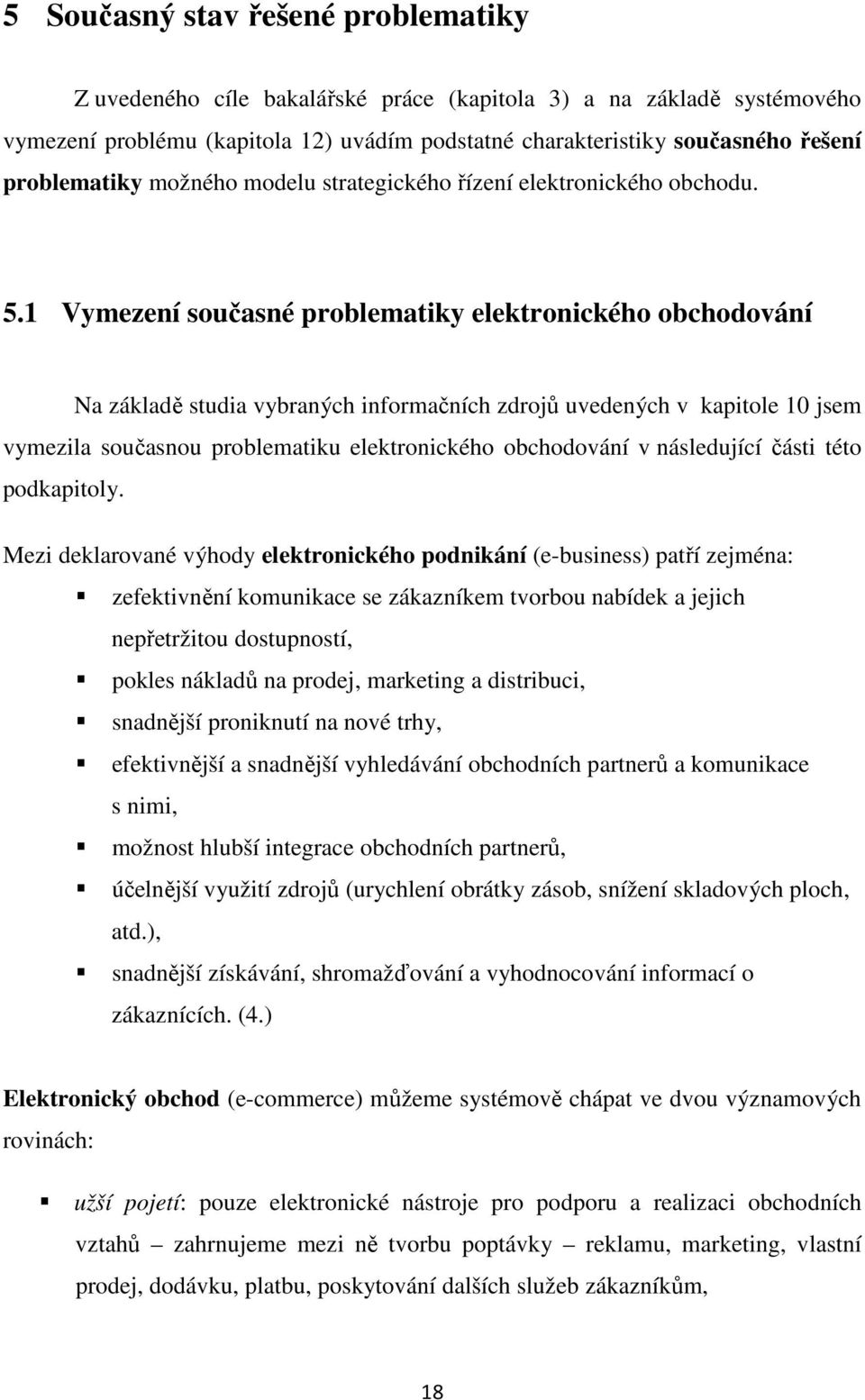 1 Vymezení současné problematiky elektronického obchodování Na základě studia vybraných informačních zdrojů uvedených v kapitole 10 jsem vymezila současnou problematiku elektronického obchodování v