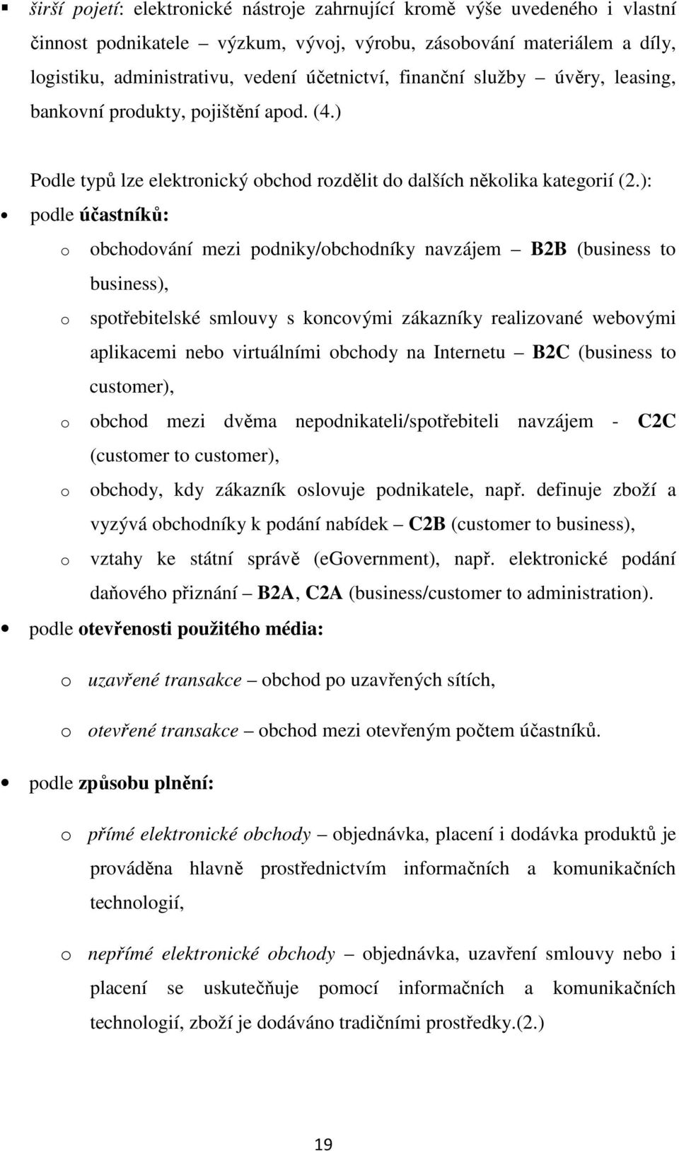 ): podle účastníků: o o o o o obchodování mezi podniky/obchodníky navzájem B2B (business to business), spotřebitelské smlouvy s koncovými zákazníky realizované webovými aplikacemi nebo virtuálními