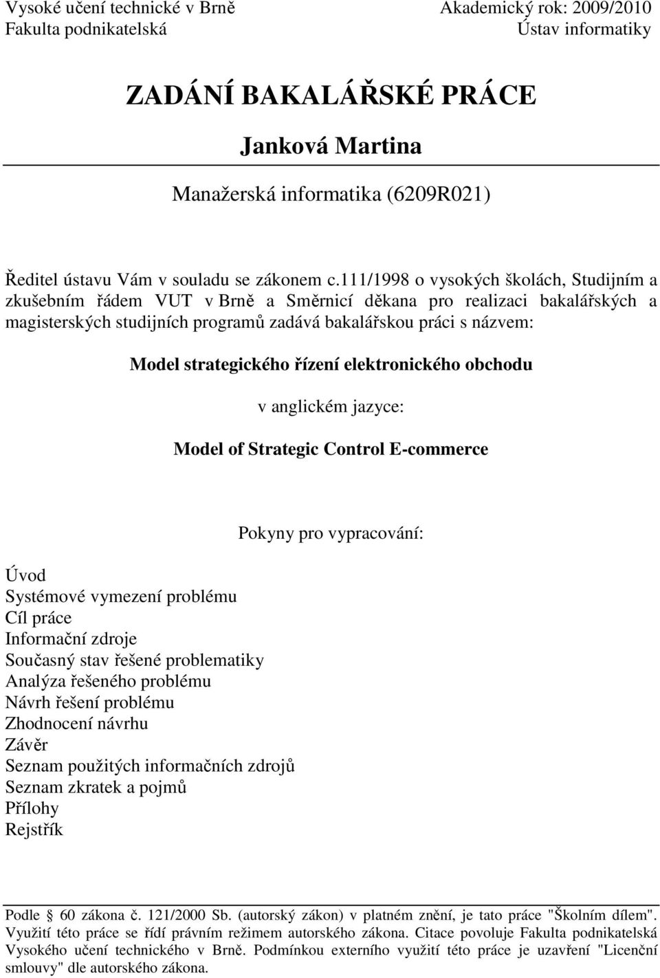 111/1998 o vysokých školách, Studijním a zkušebním řádem VUT v Brně a Směrnicí děkana pro realizaci bakalářských a magisterských studijních programů zadává bakalářskou práci s názvem: Model