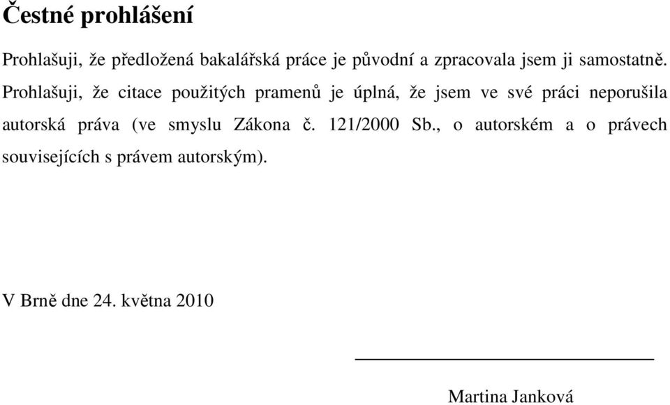 Prohlašuji, že citace použitých pramenů je úplná, že jsem ve své práci neporušila