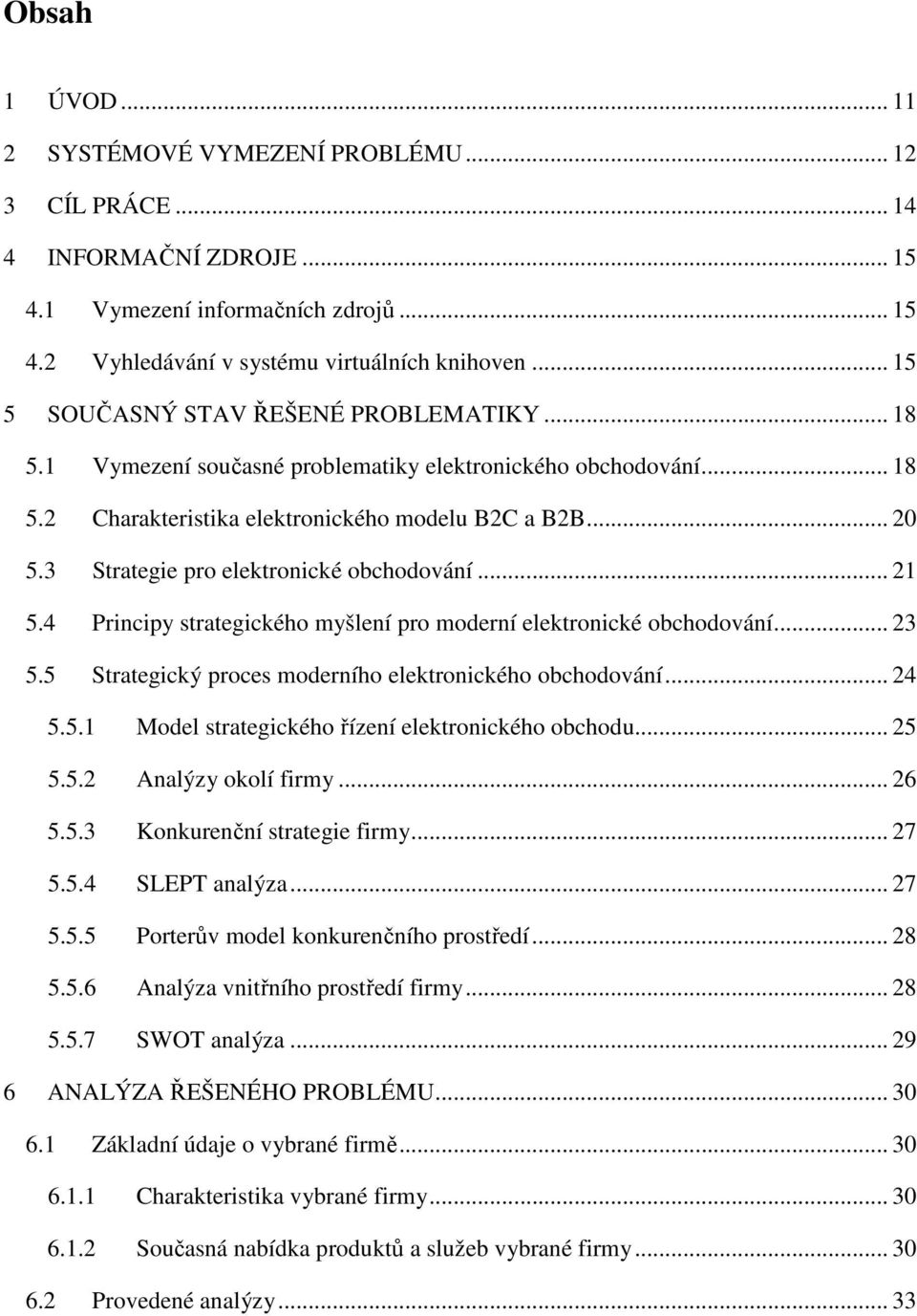 3 Strategie pro elektronické obchodování... 21 5.4 Principy strategického myšlení pro moderní elektronické obchodování... 23 5.5 Strategický proces moderního elektronického obchodování... 24 5.5.1 Model strategického řízení elektronického obchodu.