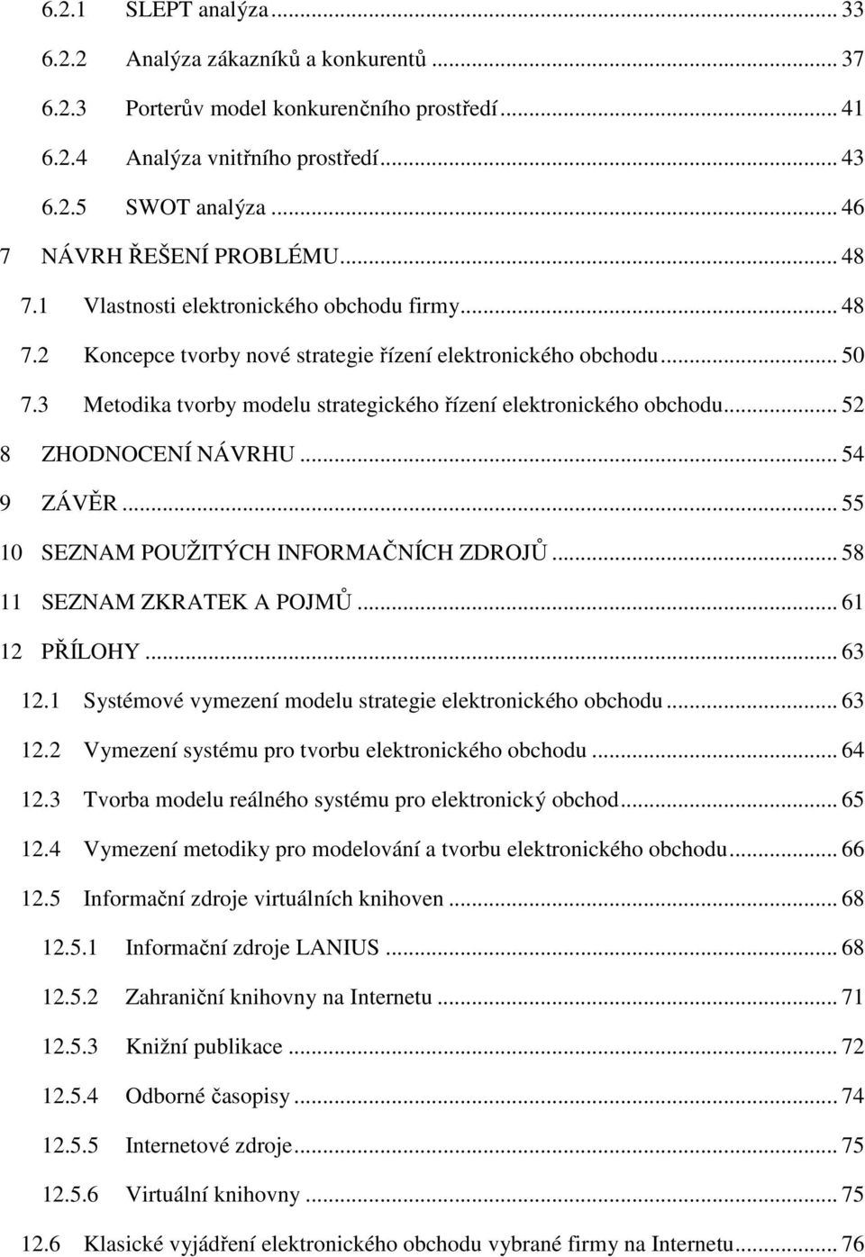 3 Metodika tvorby modelu strategického řízení elektronického obchodu... 52 8 ZHODNOCENÍ NÁVRHU... 54 9 ZÁVĚR... 55 10 SEZNAM POUŽITÝCH INFORMAČNÍCH ZDROJŮ... 58 11 SEZNAM ZKRATEK A POJMŮ.