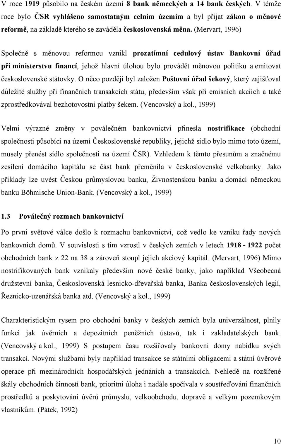 (Mervart, 1996) Společně s měnovou reformou vznikl prozatímní cedulový ústav Bankovní úřad při ministerstvu financí, jehož hlavní úlohou bylo provádět měnovou politiku a emitovat československé
