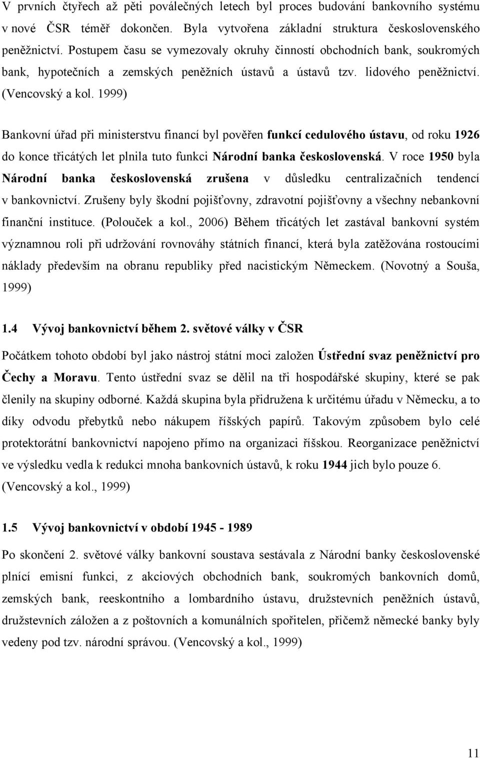 1999) Bankovní úřad při ministerstvu financí byl pověřen funkcí cedulového ústavu, od roku 1926 do konce třicátých let plnila tuto funkci Národní banka československá.