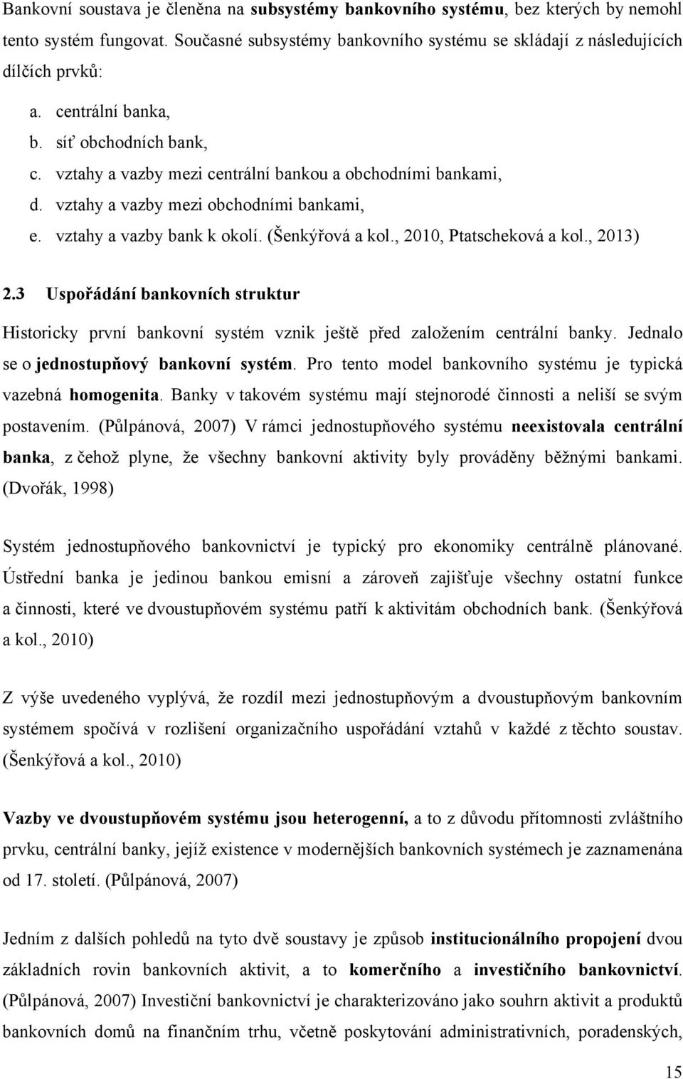 , 2010, Ptatscheková a kol., 2013) 2.3 Uspořádání bankovních struktur Historicky první bankovní systém vznik ještě před založením centrální banky. Jednalo se o jednostupňový bankovní systém.