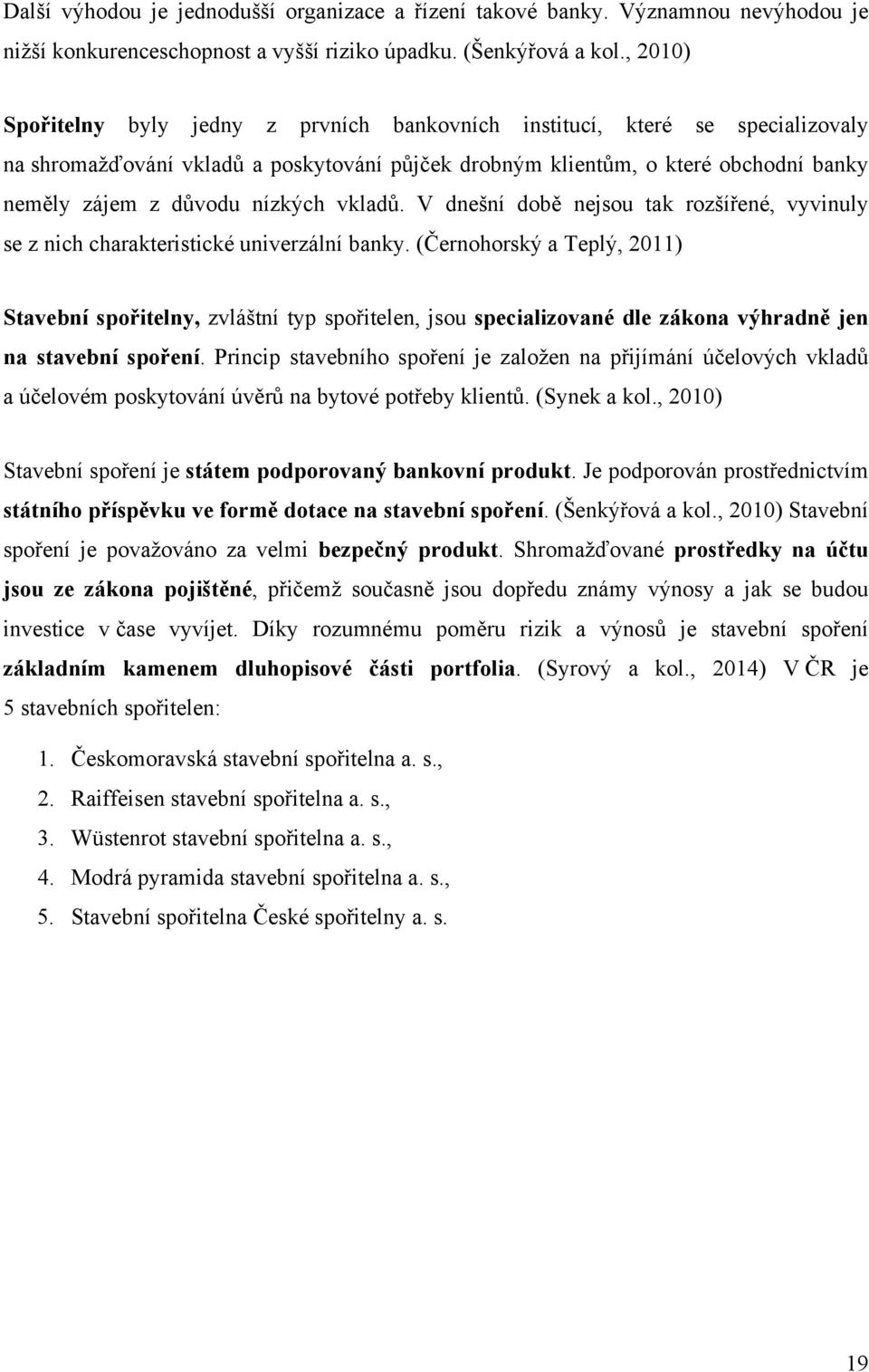 nízkých vkladů. V dnešní době nejsou tak rozšířené, vyvinuly se z nich charakteristické univerzální banky.