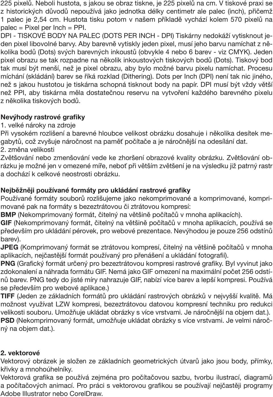 DPI - TISKOVÉ BODY NA PALEC (DOTS PER INCH - DPI) Tiskárny nedokáží vytisknout jeden pixel libovolné barvy.