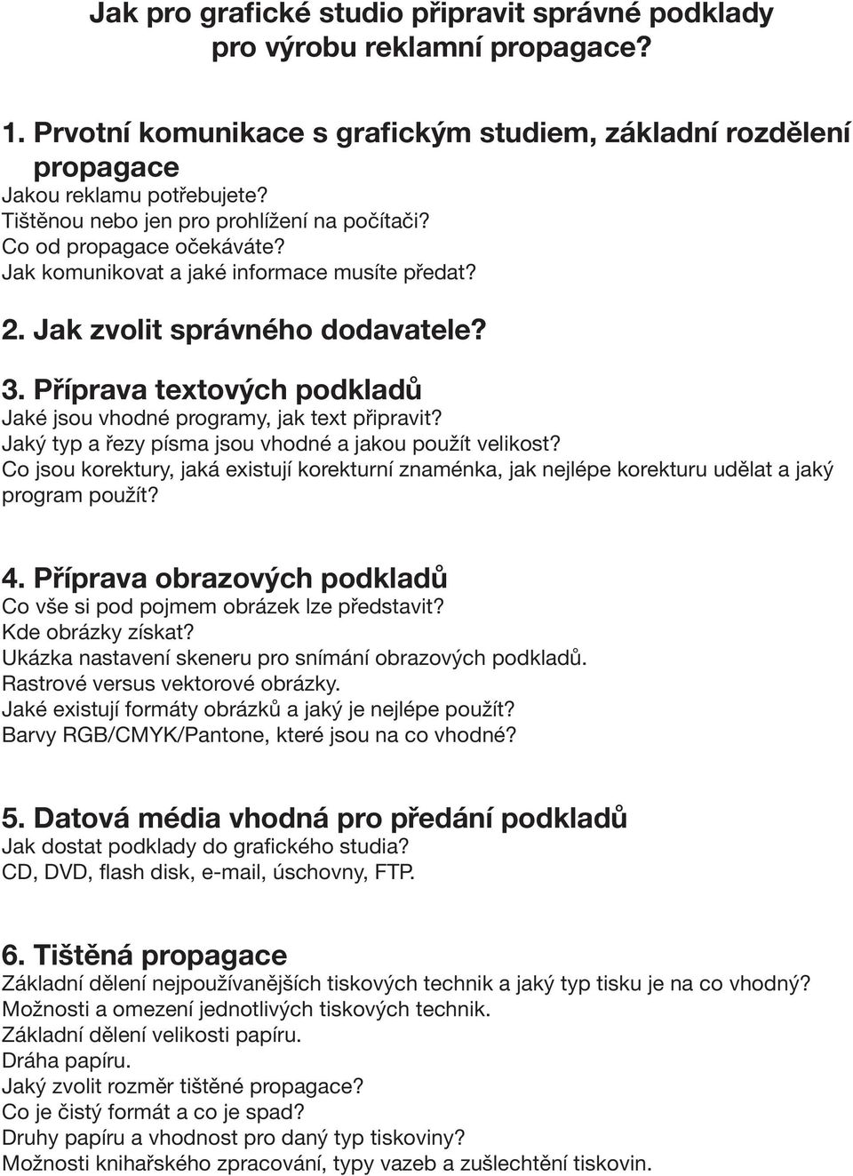 Příprava textových podkladů Jaké jsou vhodné programy, jak text připravit? Jaký typ a řezy písma jsou vhodné a jakou použít velikost?