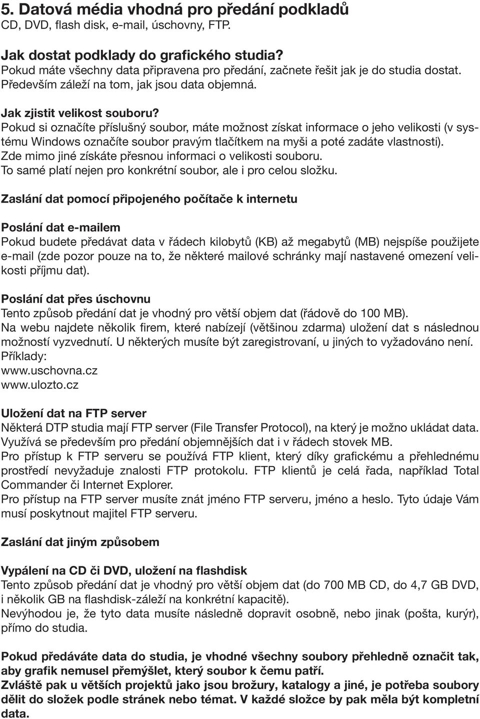 Pokud si označíte příslušný soubor, máte možnost získat informace o jeho velikosti (v systému Windows označíte soubor pravým tlačítkem na myši a poté zadáte vlastnosti).