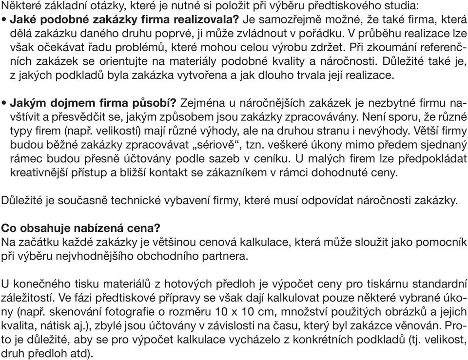 Při zkoumání referenčních zakázek se orientujte na materiály podobné kvality a náročnosti. Důležité také je, z jakých podkladů byla zakázka vytvořena a jak dlouho trvala její realizace.