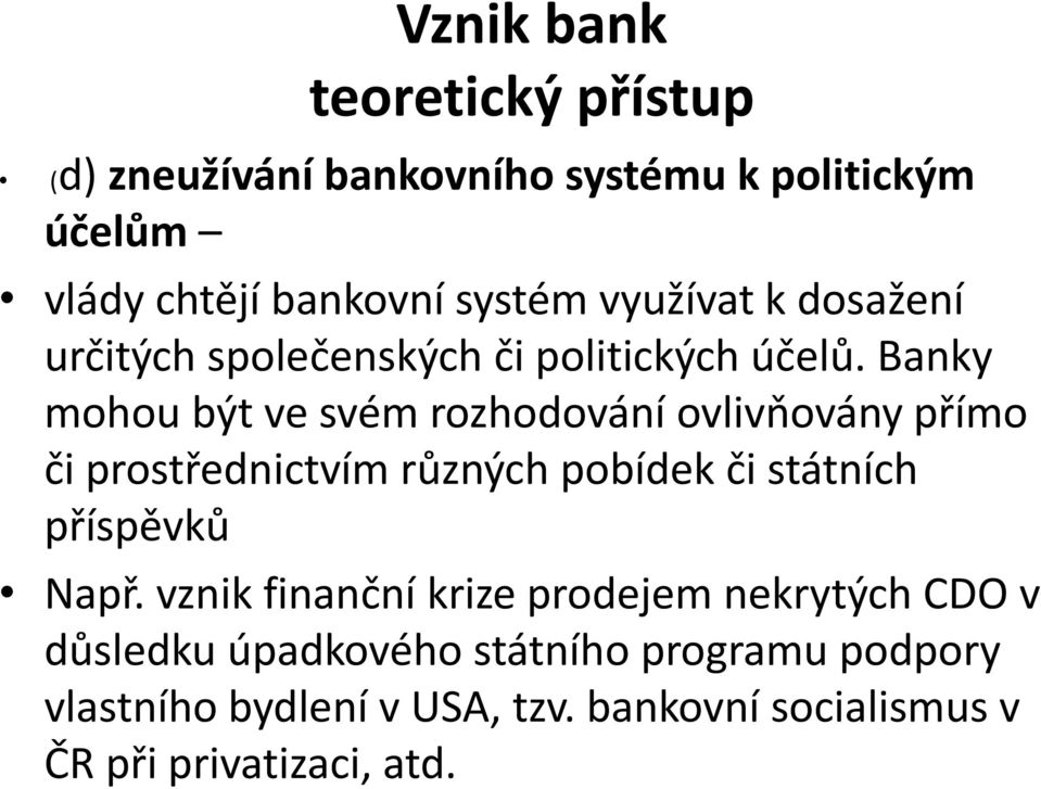 Banky mohou být ve svém rozhodování ovlivňovány přímo či prostřednictvím různých pobídek či státních příspěvků Např.