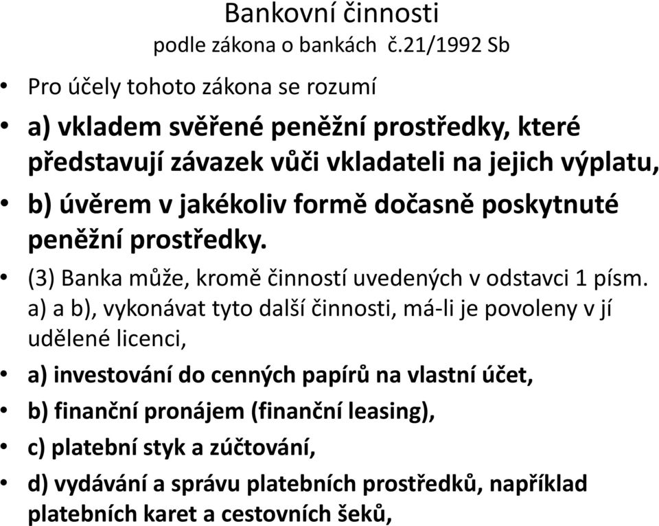 úvěrem v jakékoliv formě dočasně poskytnuté peněžní prostředky. (3) Banka může, kromě činností uvedených v odstavci 1 písm.