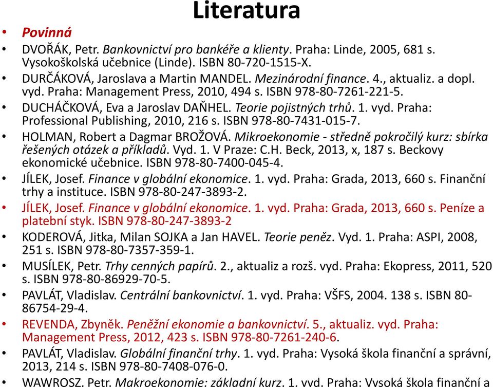 ISBN 978-80-7431-015-7. HOLMAN, Robert a Dagmar BROŽOVÁ. Mikroekonomie - středně pokročilý kurz: sbírka řešených otázek a příkladů. Vyd. 1. V Praze: C.H. Beck, 2013, x, 187 s.