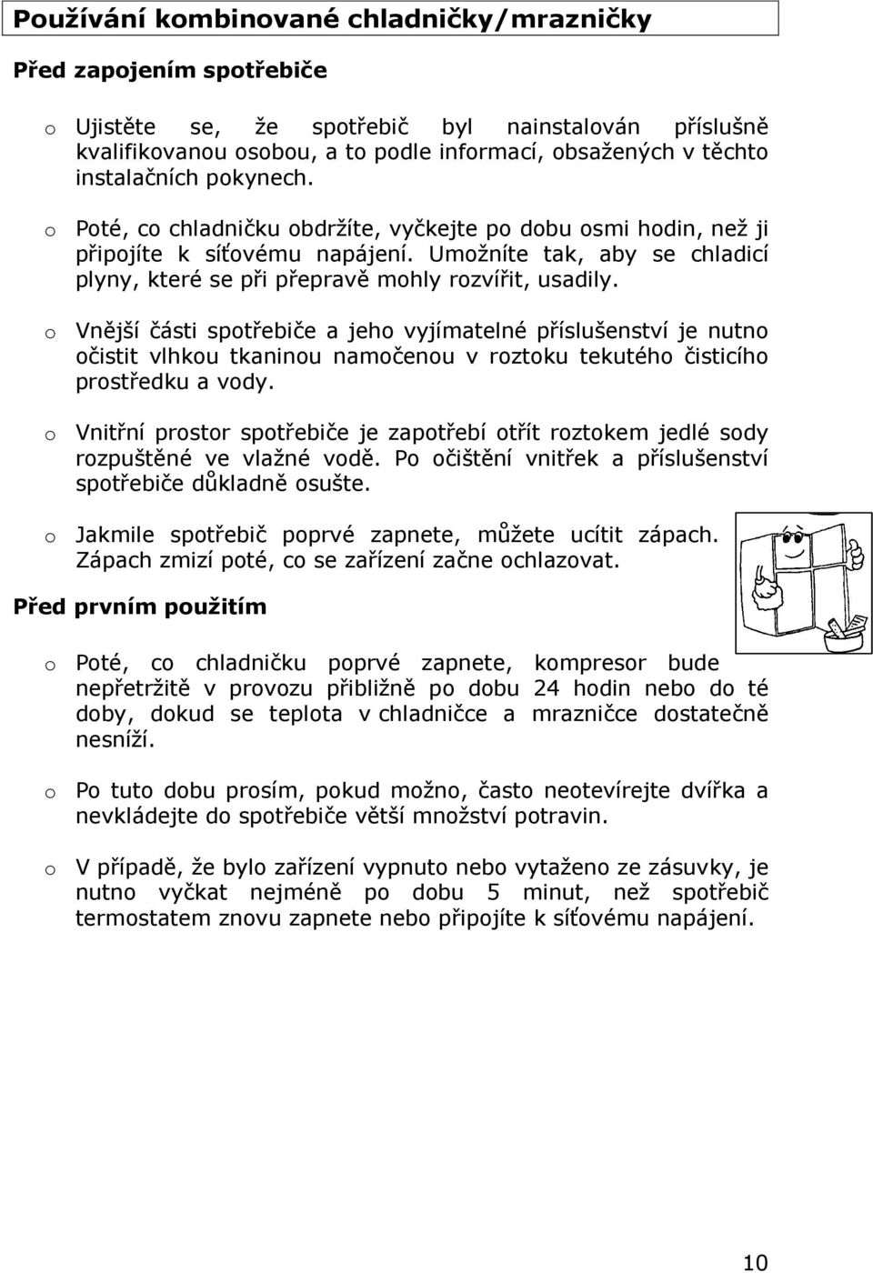 Umožníte tak, aby se chladicí plyny, které se při přepravě mohly rozvířit, usadily.