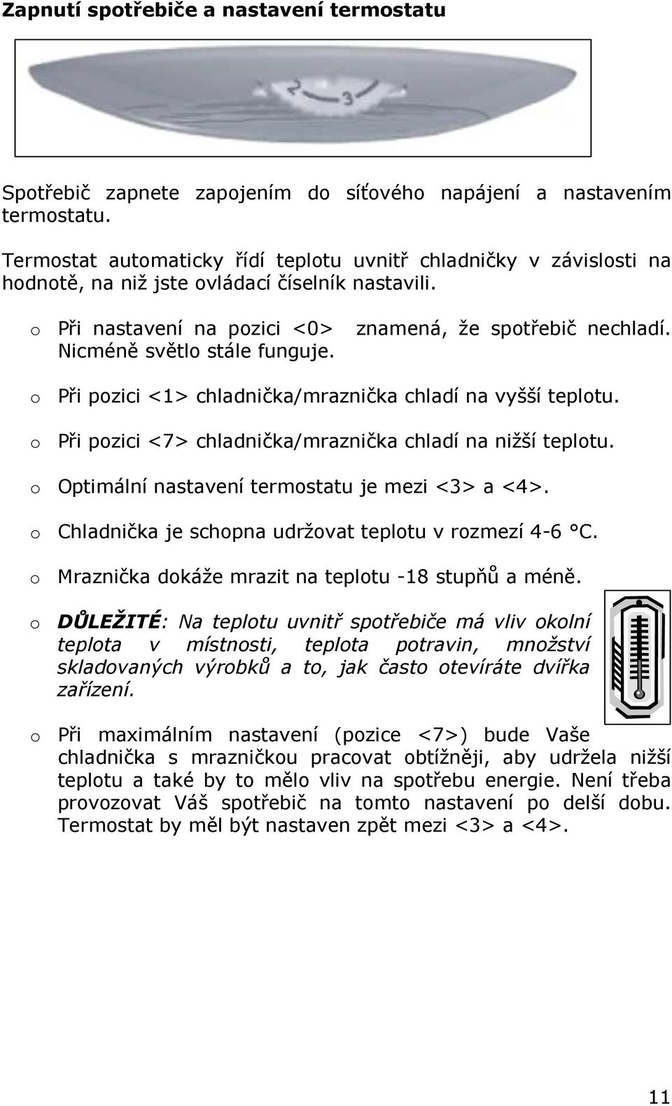 Nicméně světlo stále funguje. o Při pozici <1> chladnička/mraznička chladí na vyšší teplotu. o Při pozici <7> chladnička/mraznička chladí na nižší teplotu.