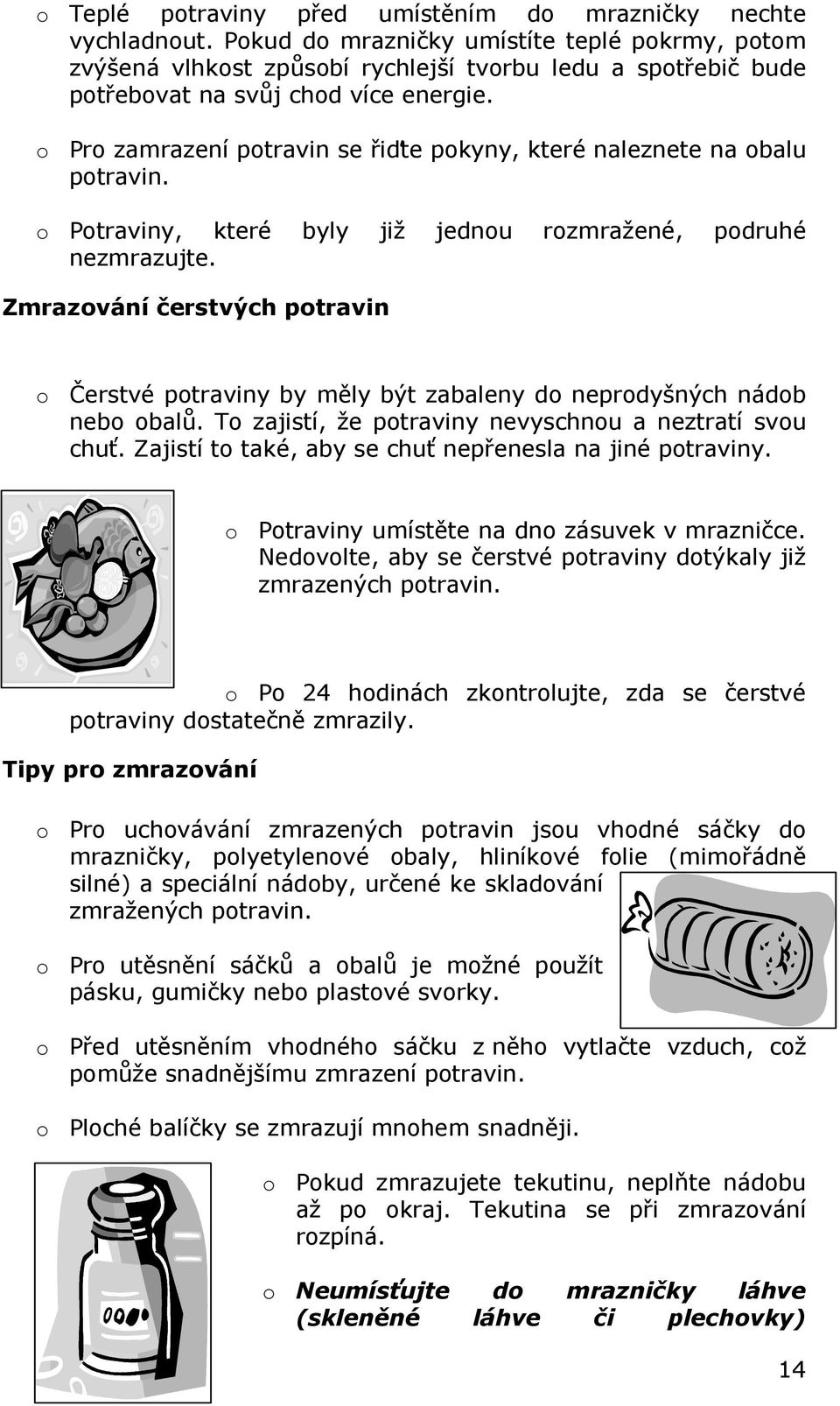 o Pro zamrazení potravin se řiďte pokyny, které naleznete na obalu potravin. o Potraviny, které byly již jednou rozmražené, podruhé nezmrazujte.