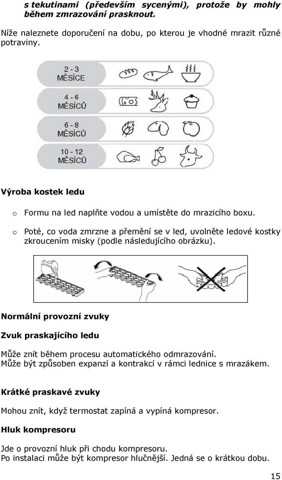 o Poté, co voda zmrzne a přemění se v led, uvolněte ledové kostky zkroucením misky (podle následujícího obrázku).